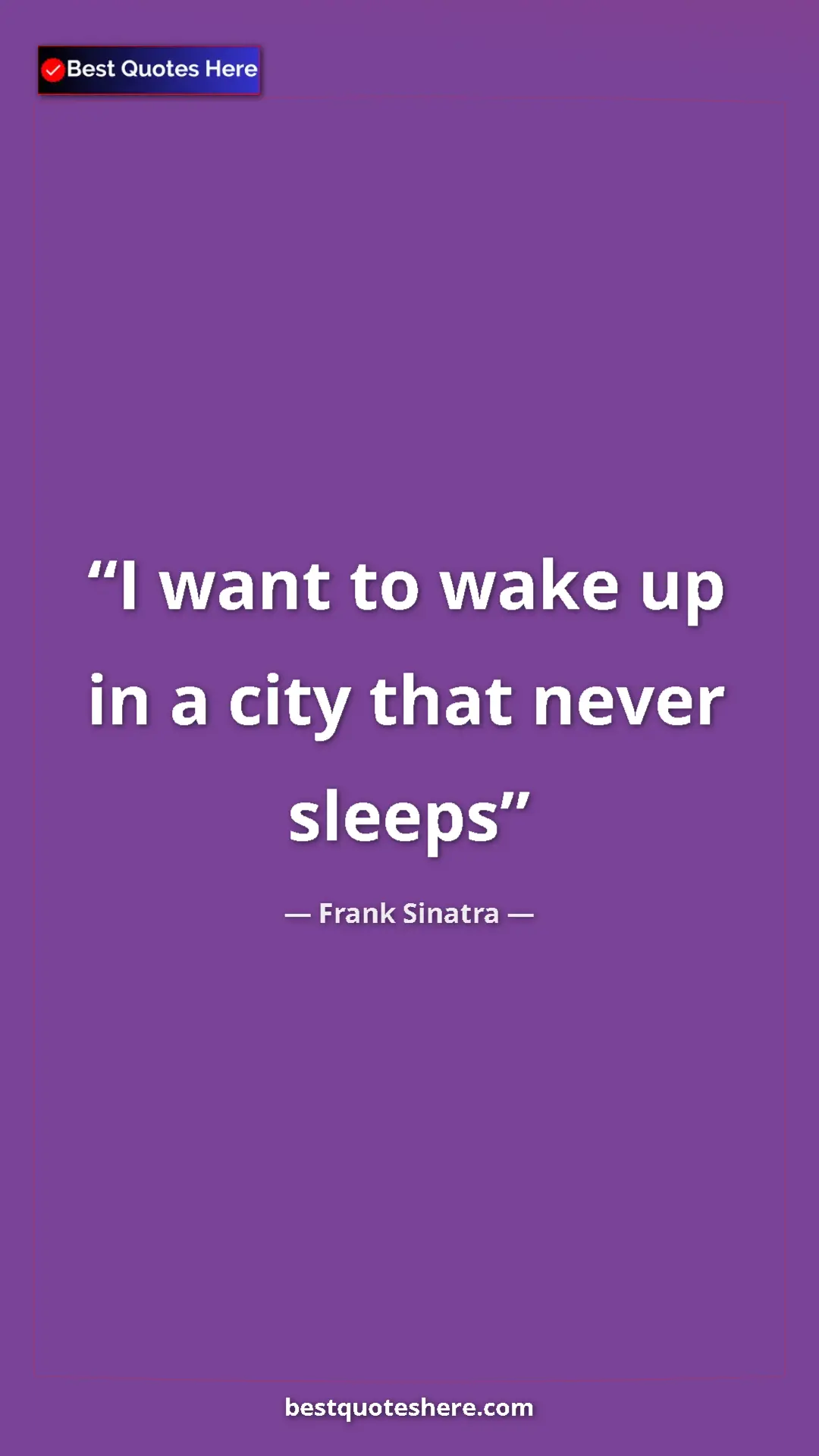Pinterest quote poster by Frank Sinatra: "I want to wake up in a city that never sleeps"