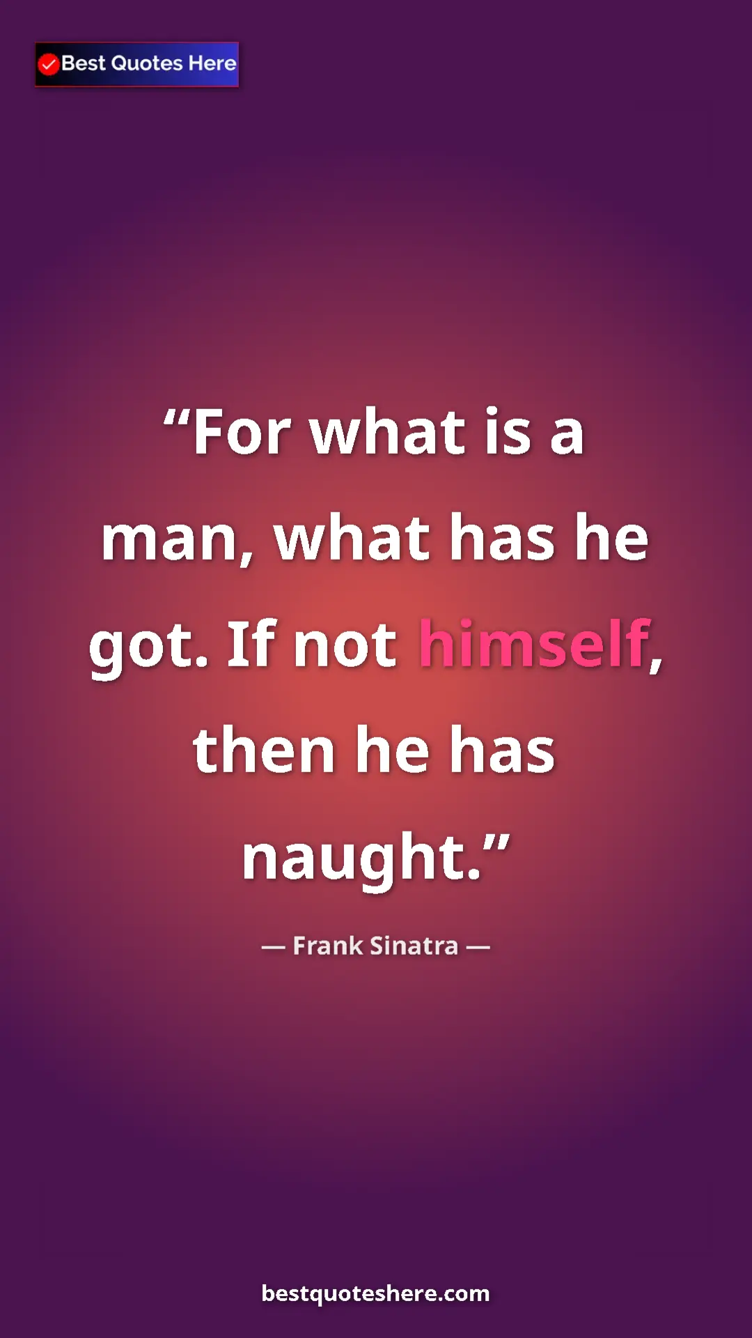 Pinterest quote poster by Frank Sinatra: "For what is a man, what has he got. If not himself, then he..."