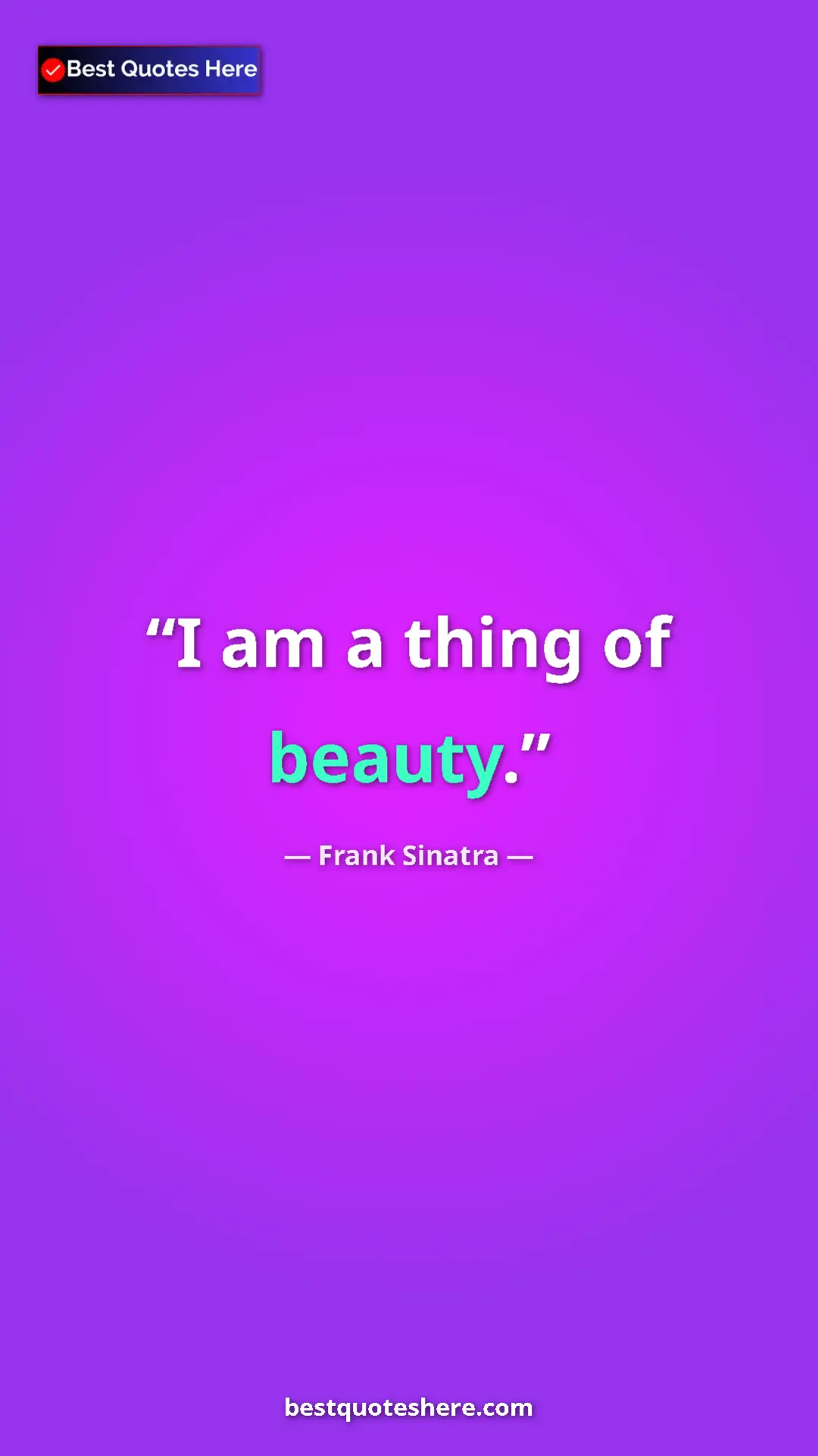 Pinterest quote poster by Frank Sinatra: "I am a thing of beauty."