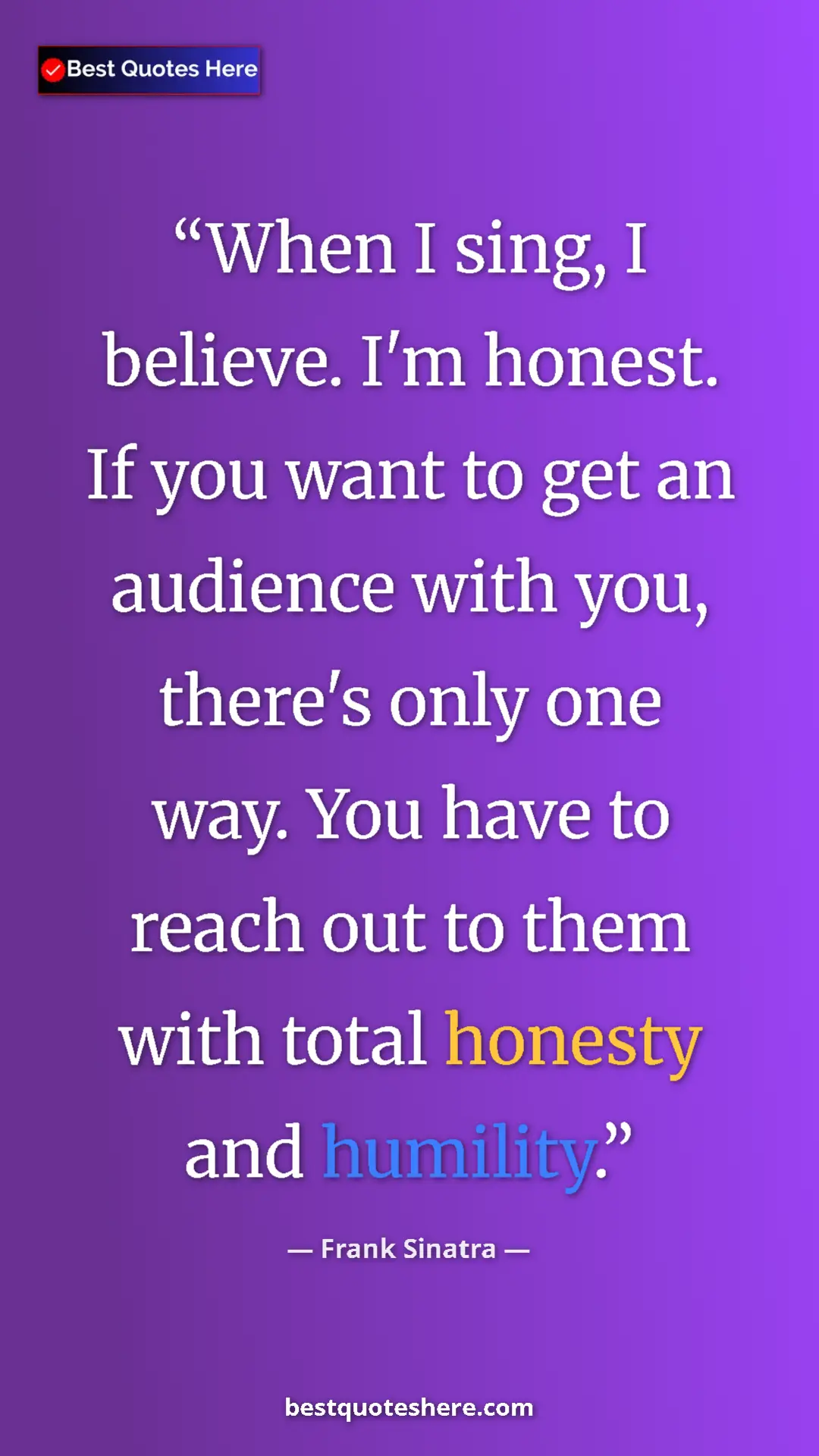 Pinterest quote poster by Frank Sinatra: "When I sing, I believe. I'm honest. If you want to get an..."