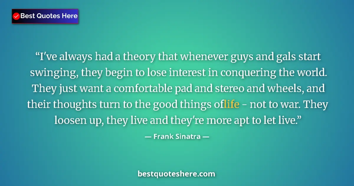 Quote by Frank Sinatra: I've always had a theory that whenever guys and gals start swinging, they begin to lose interest in ...