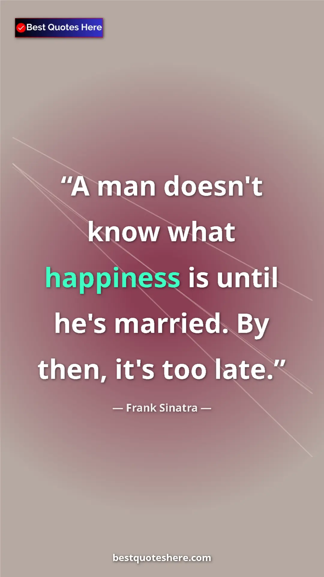 Pinterest quote poster by Frank Sinatra: "A man doesn't know what happiness is until he's married. By..."