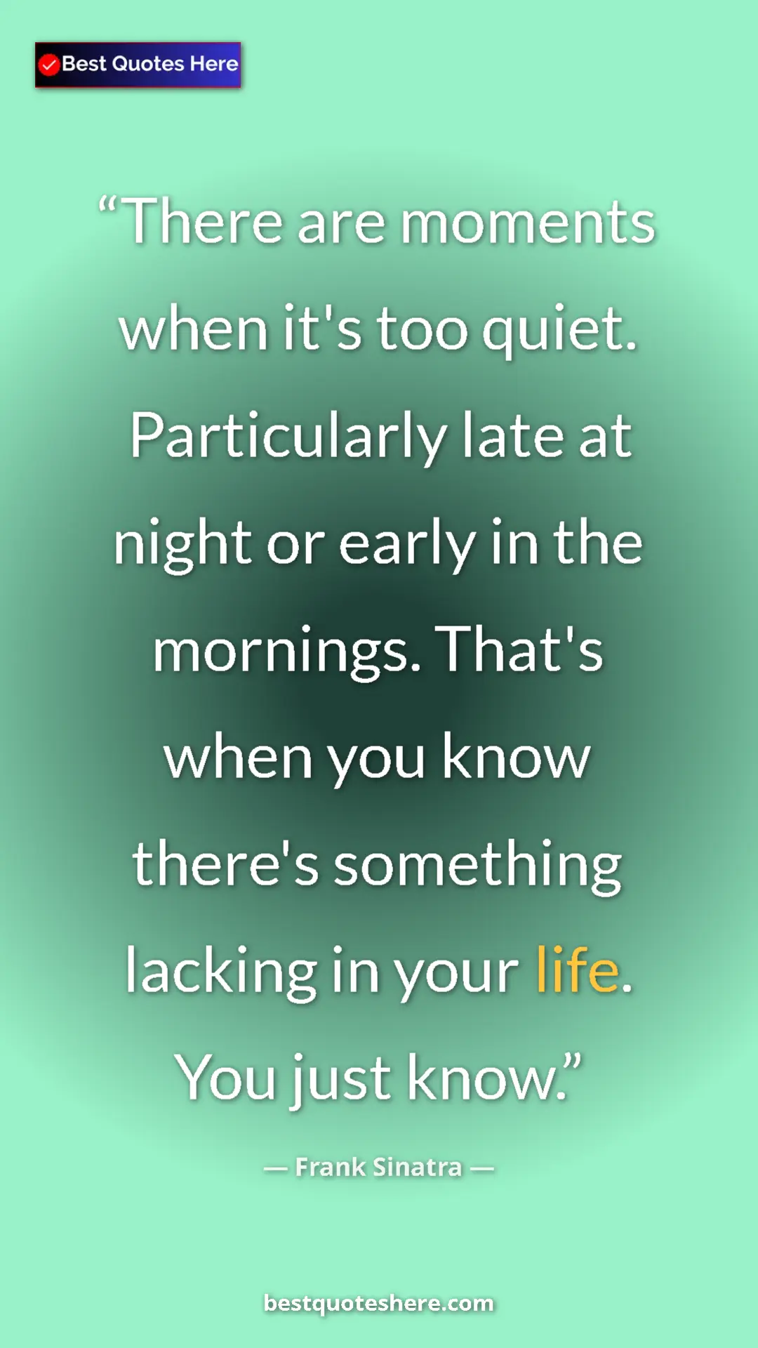 Pinterest quote poster by Frank Sinatra: "There are moments when it's too quiet. Particularly late at..."