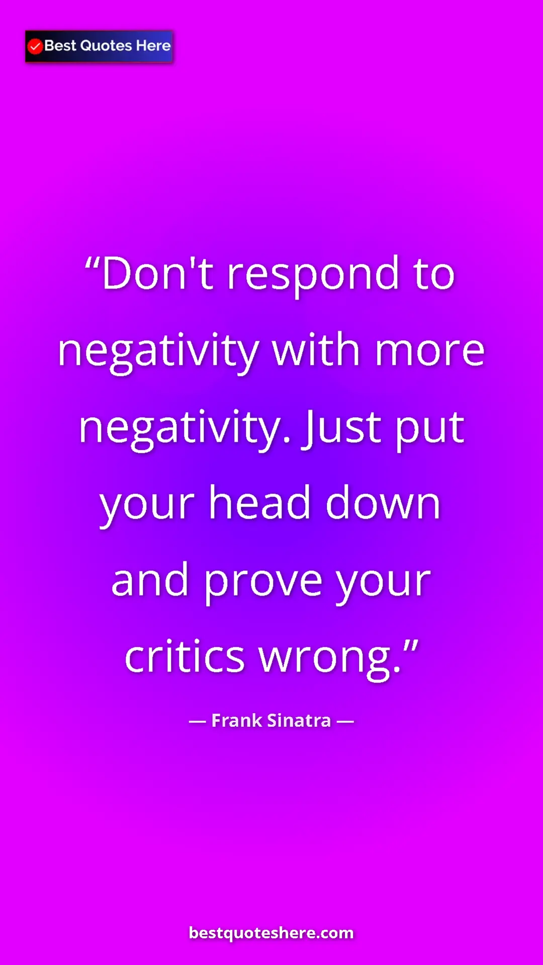 Pinterest quote poster by Frank Sinatra: "Don't respond to negativity with more negativity. Just put..."