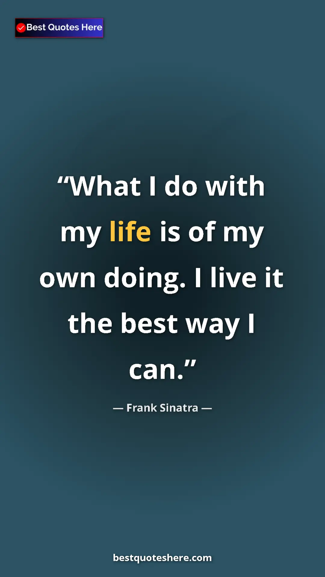 Pinterest quote poster by Frank Sinatra: "What I do with my life is of my own doing. I live it the..."