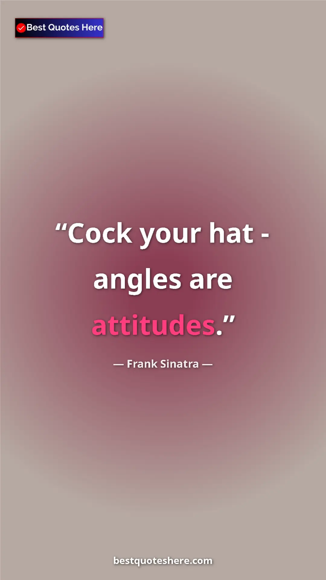 Pinterest quote poster by Frank Sinatra: "Cock your hat - angles are attitudes."