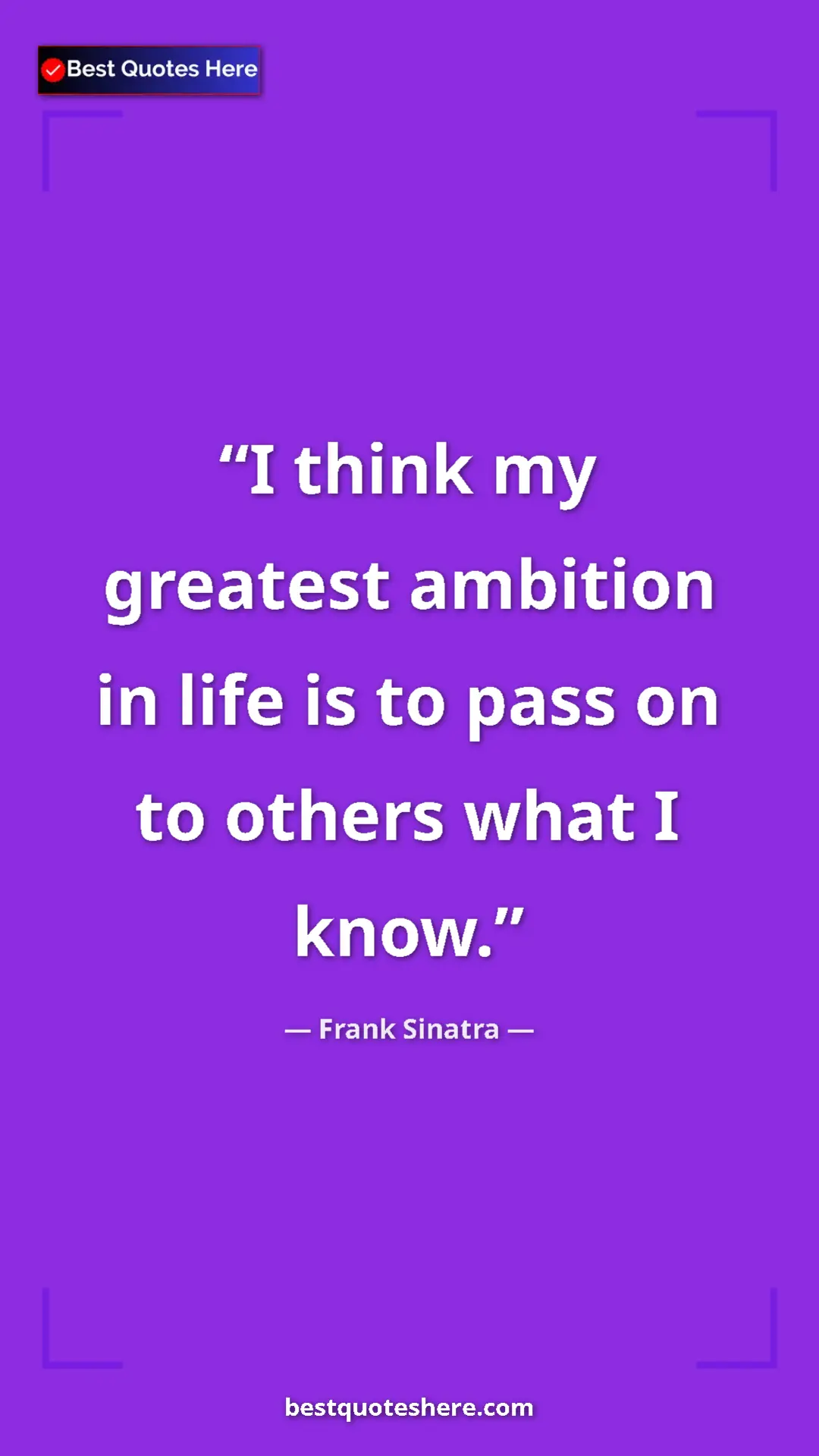 Pinterest quote poster by Frank Sinatra: "I think my greatest ambition in life is to pass on to..."