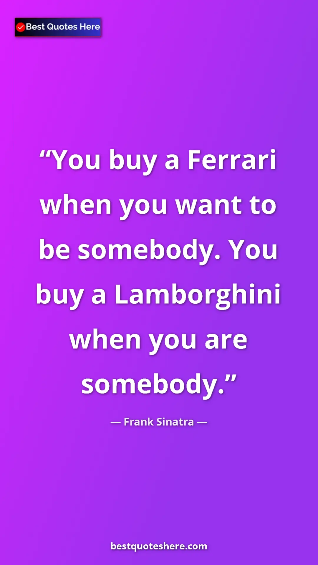 Pinterest quote poster by Frank Sinatra: "You buy a Ferrari when you want to be somebody. You buy a La"