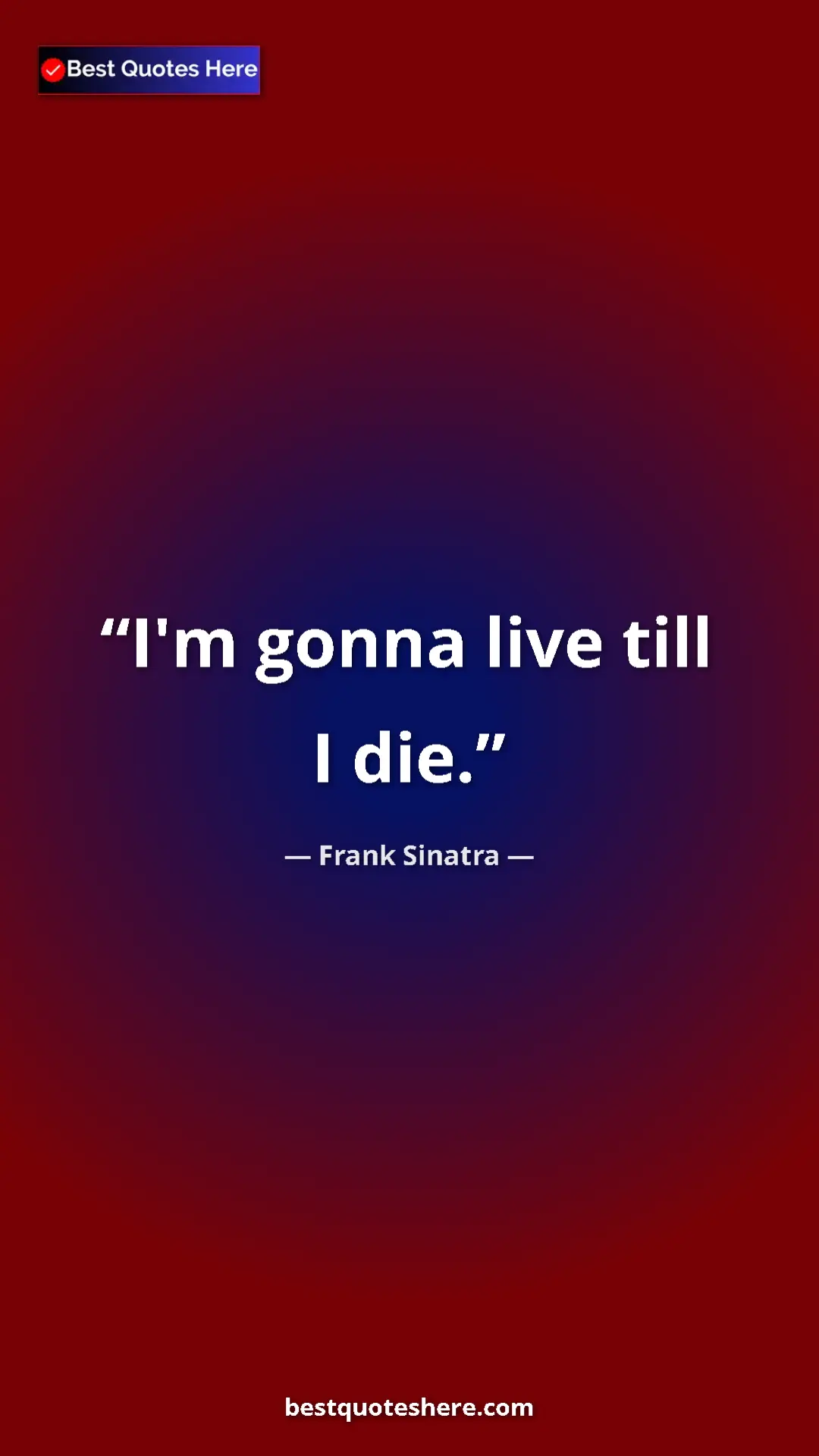 Pinterest quote poster by Frank Sinatra: "I'm gonna live till I die."