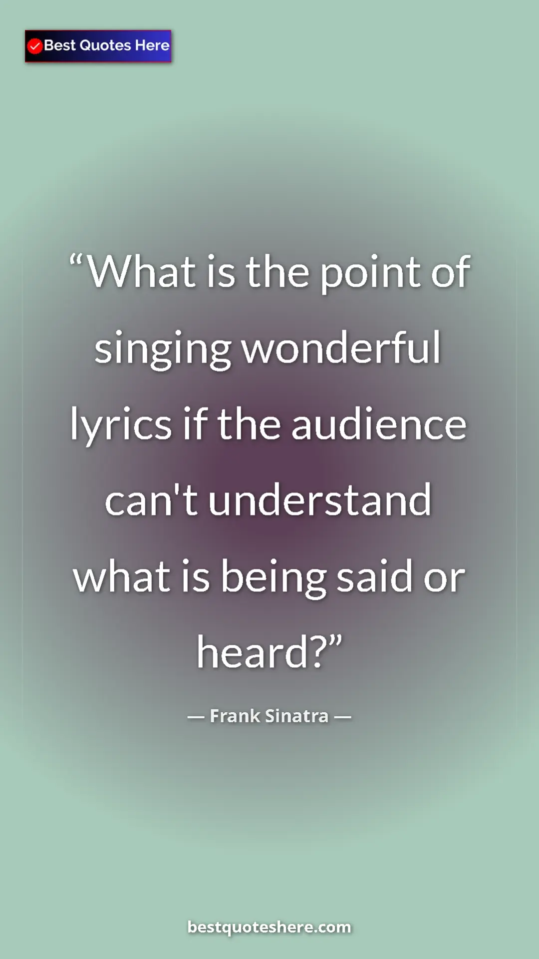 Pinterest quote poster by Frank Sinatra: "What is the point of singing wonderful lyrics if the..."