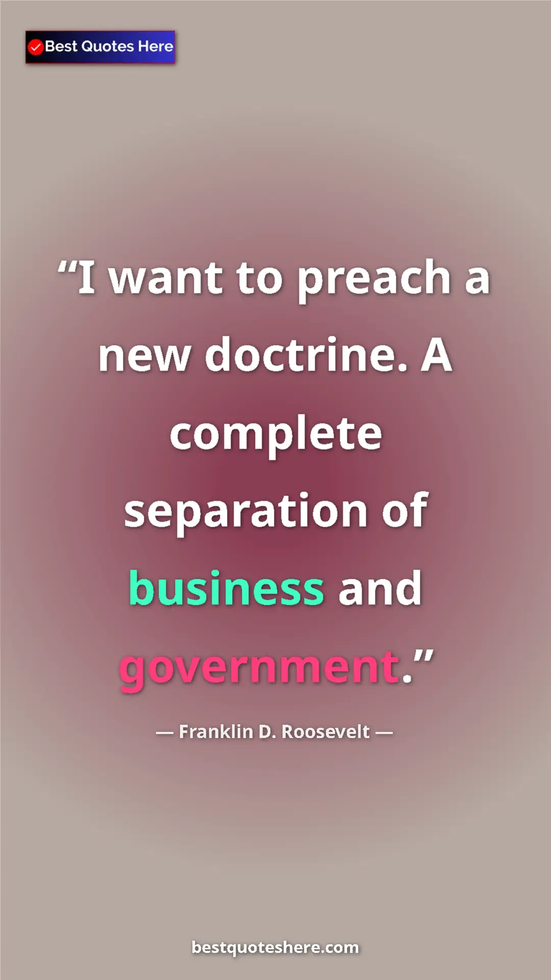 Pinterest quote poster by Franklin D. Roosevelt: "I want to preach a new doctrine. A complete separation of..."