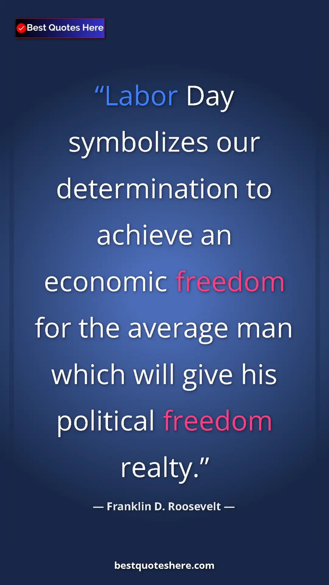 Franklin D. Roosevelt Quote Card: "Labor Day symbolizes our determination to achieve an..." Pinterest quote poster by Franklin D. Roosevelt: "Labor Day symbolizes our determination to achieve an..."