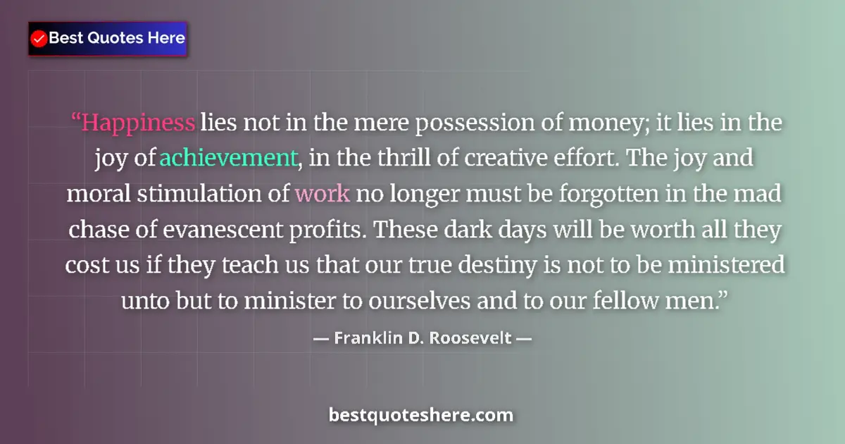 Quote by Franklin D. Roosevelt: Happiness lies not in the mere possession of money; it lies in the joy of achievement, in the thrill...
