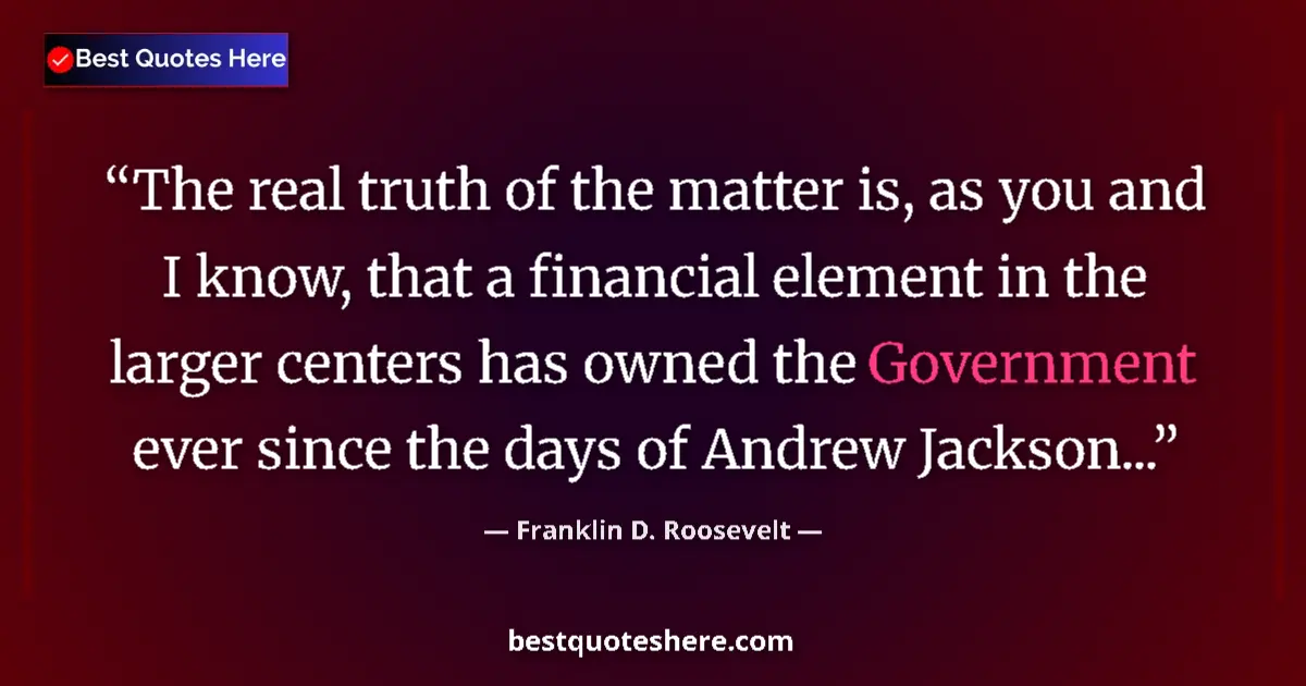 Quote by Franklin D. Roosevelt: The real truth of the matter is, as you and I know