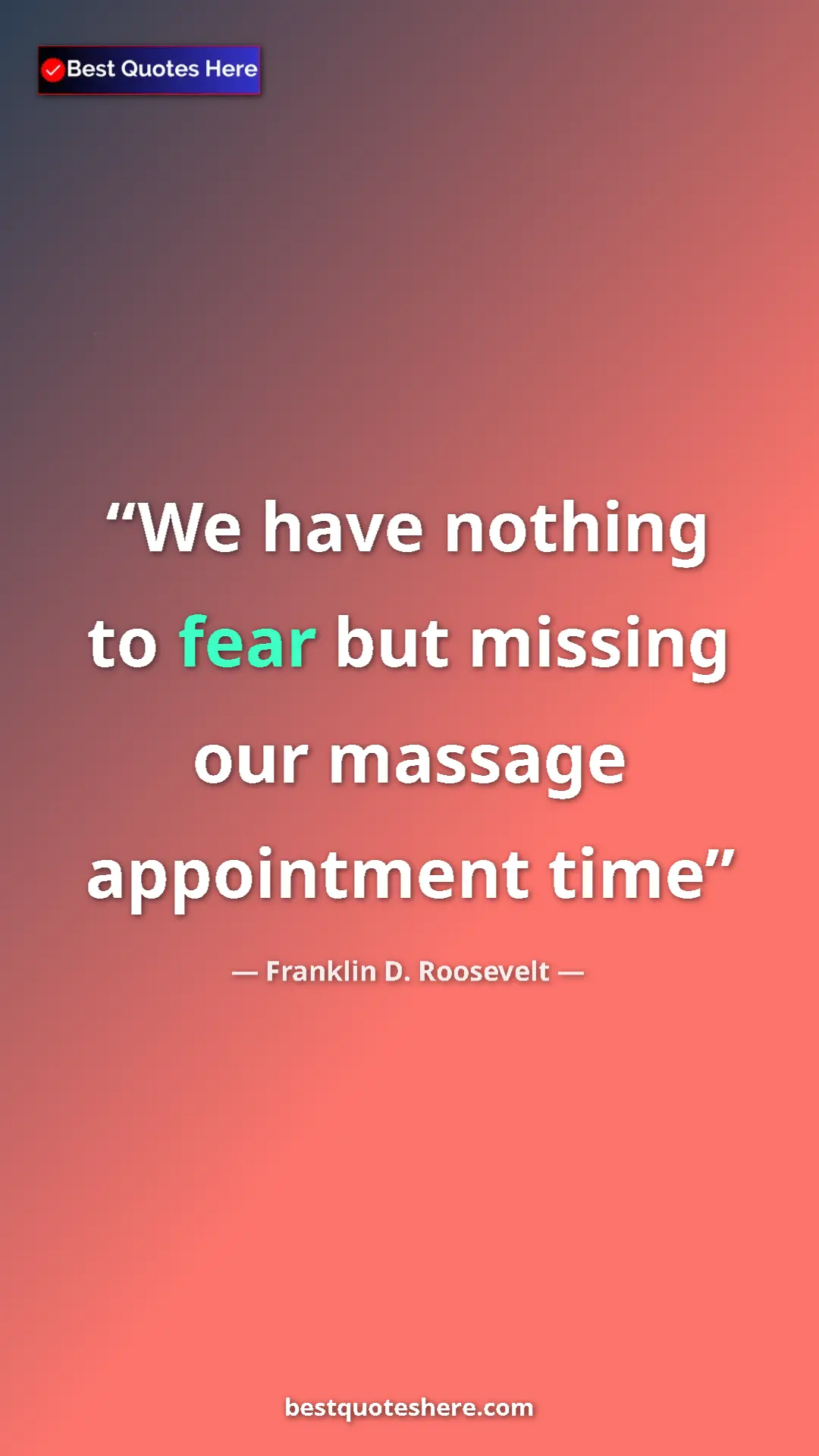 Pinterest quote poster by Franklin D. Roosevelt: "We have nothing to fear but missing our massage appointment..."