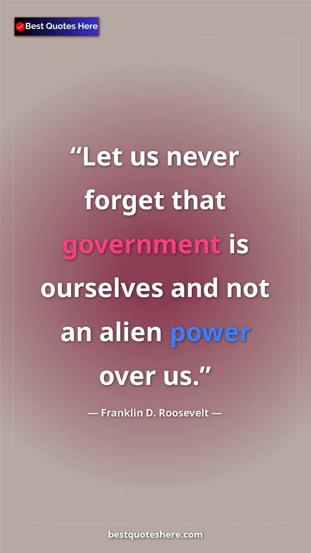 Franklin D. Roosevelt Quote Card: "Let us never forget that government is ourselves and not an..." Pinterest quote poster by Franklin D. Roosevelt: "Let us never forget that government is ourselves and not an..."