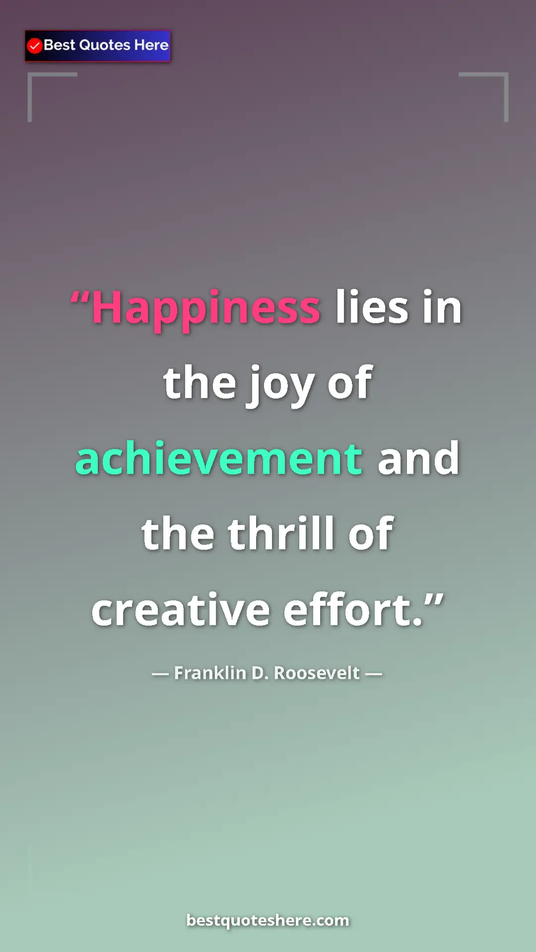Pinterest quote poster by Franklin D. Roosevelt: "Happiness lies in the joy of achievement and the thrill of..."