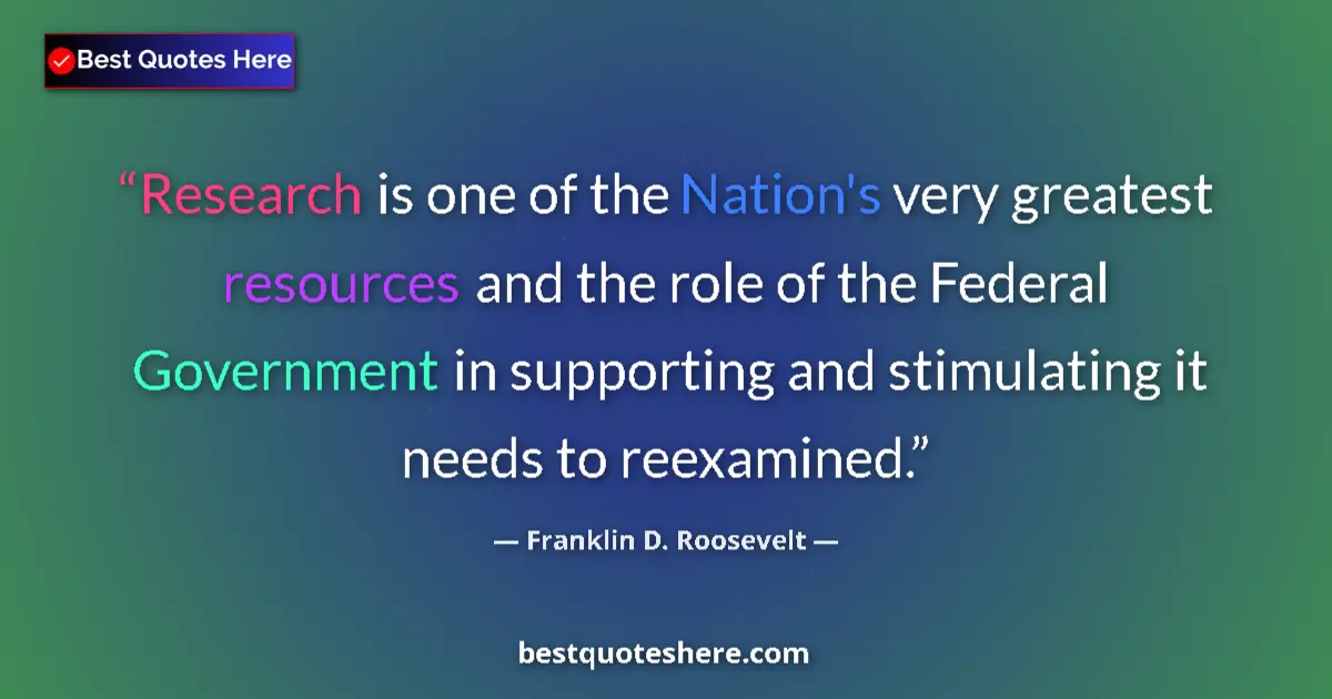 Quote by Franklin D. Roosevelt: Research is one of the Nation's very greatest resources and the role of the Federal Government in su...
