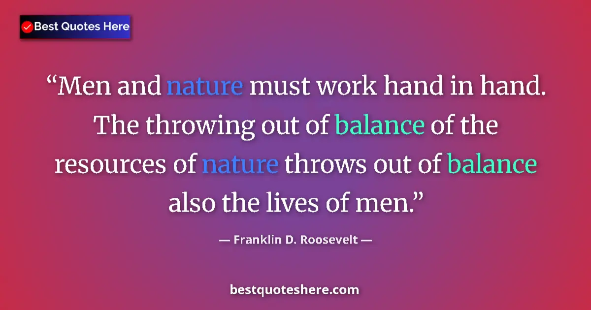 Quote by Franklin D. Roosevelt: Men and nature must work hand in hand. The throwing out of balance of the resources of nature throws...