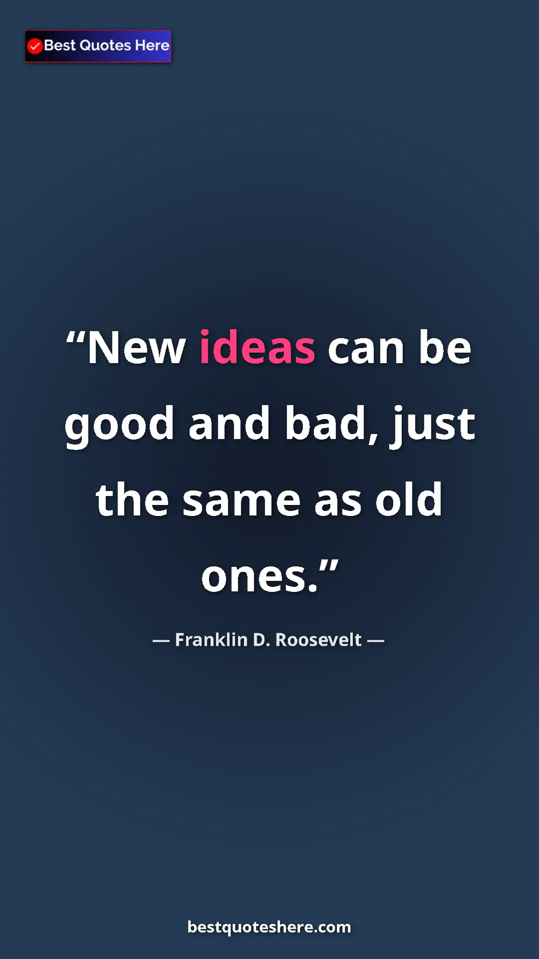 Pinterest quote poster by Franklin D. Roosevelt: "New ideas can be good and bad, just the same as old ones."