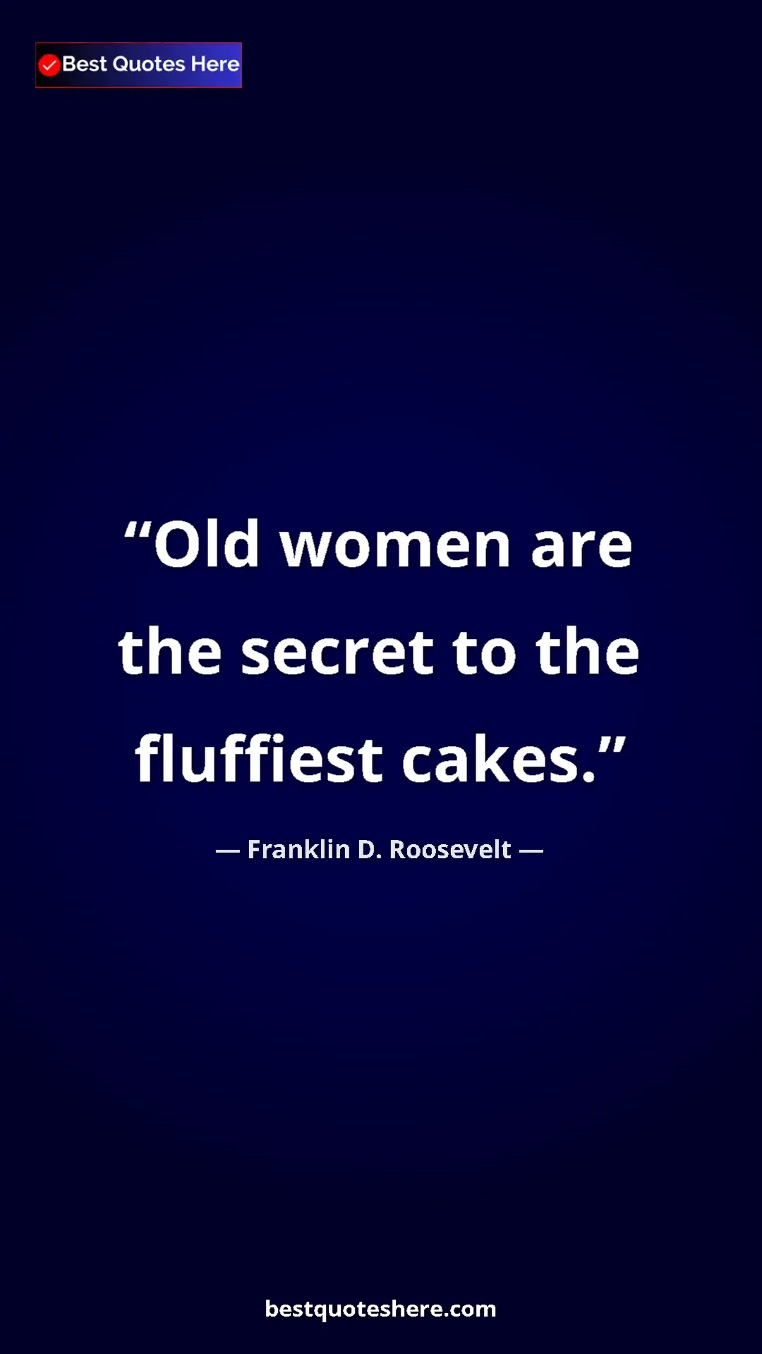 Pinterest quote poster by Franklin D. Roosevelt: "Old women are the secret to the fluffiest cakes."