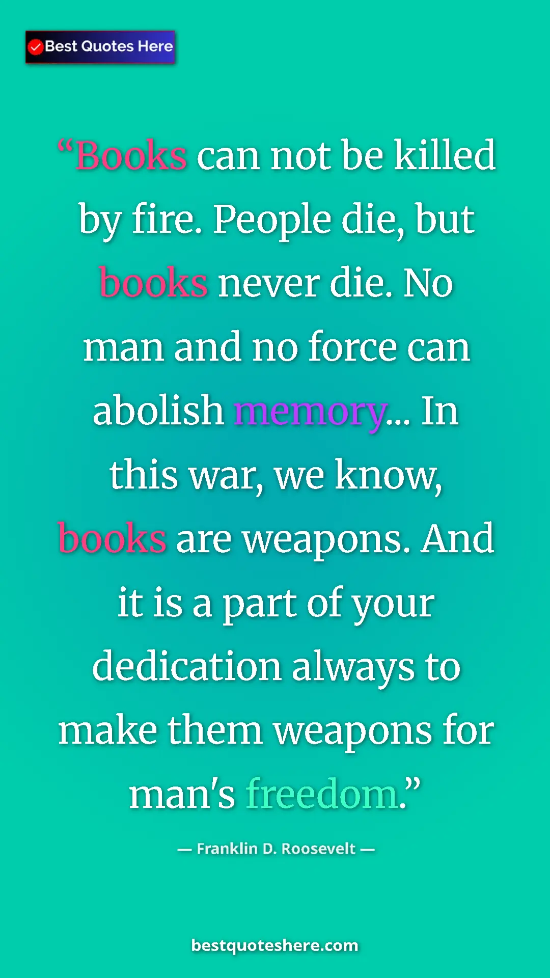 Pinterest quote poster by Franklin D. Roosevelt: "Books can not be killed by fire. People die, but books..."