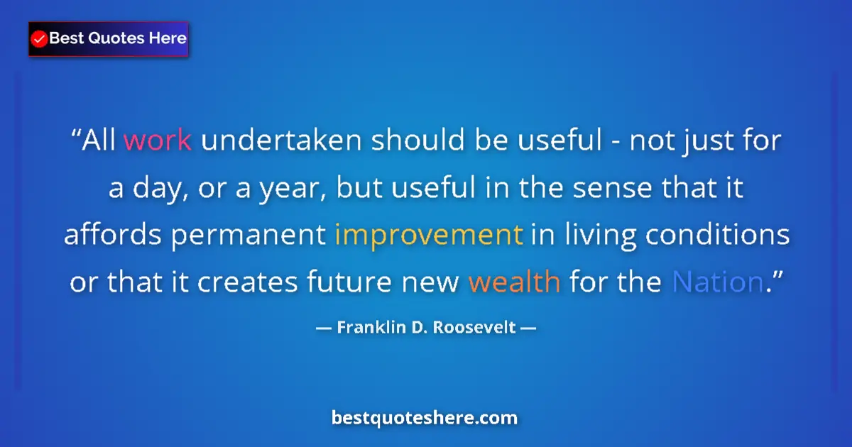Quote by Franklin D. Roosevelt: All work undertaken should be useful - not just for a day, or a year, but useful in the sense that i...