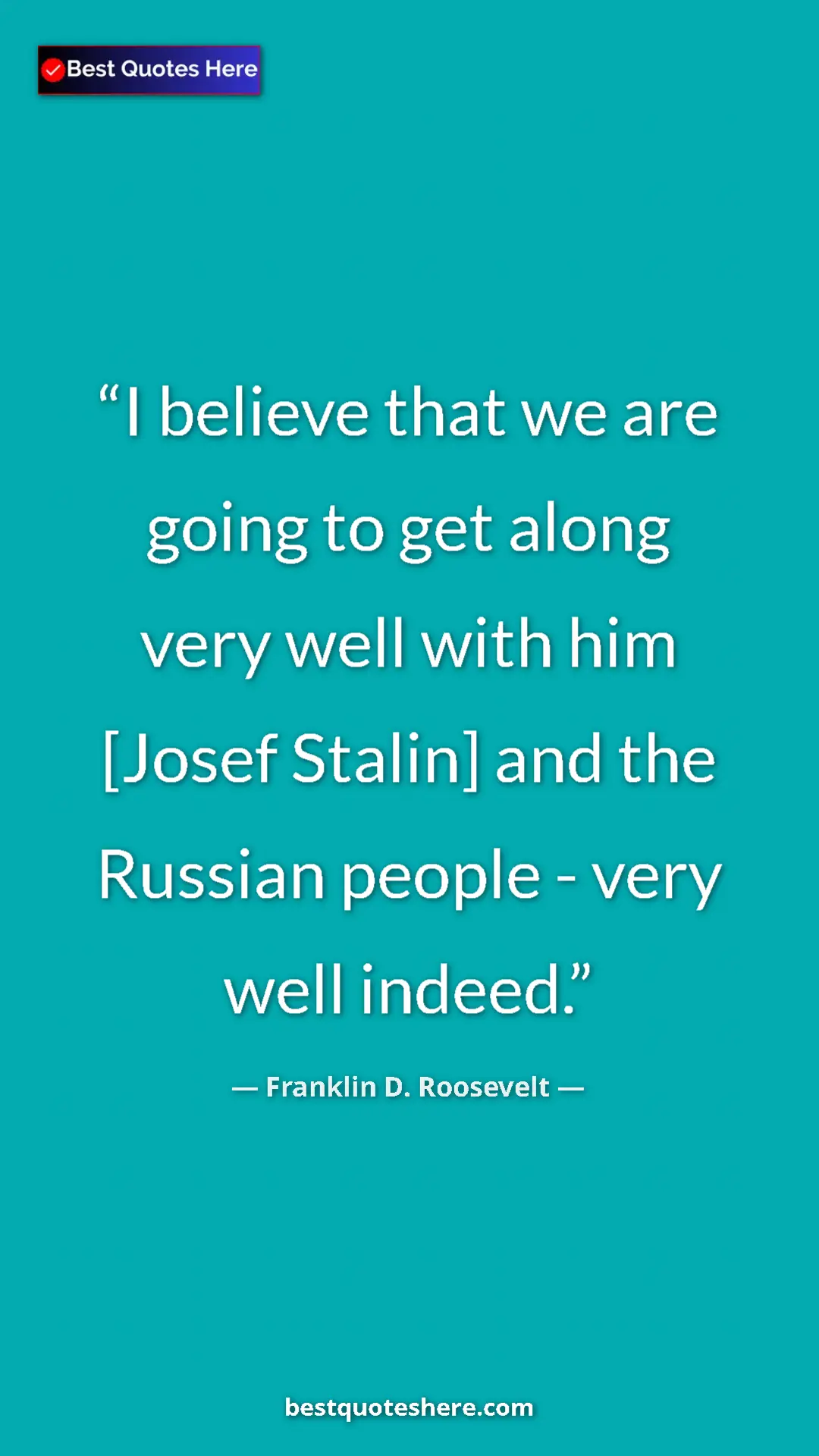 Pinterest quote poster by Franklin D. Roosevelt: "I believe that we are going to get along very well with him..."