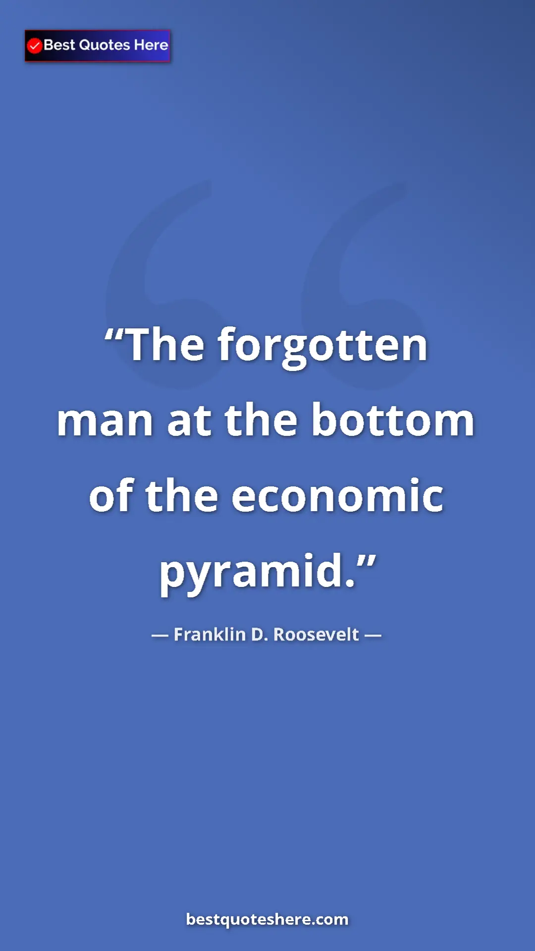 Pinterest quote poster by Franklin D. Roosevelt: "The forgotten man at the bottom of the economic pyramid."
