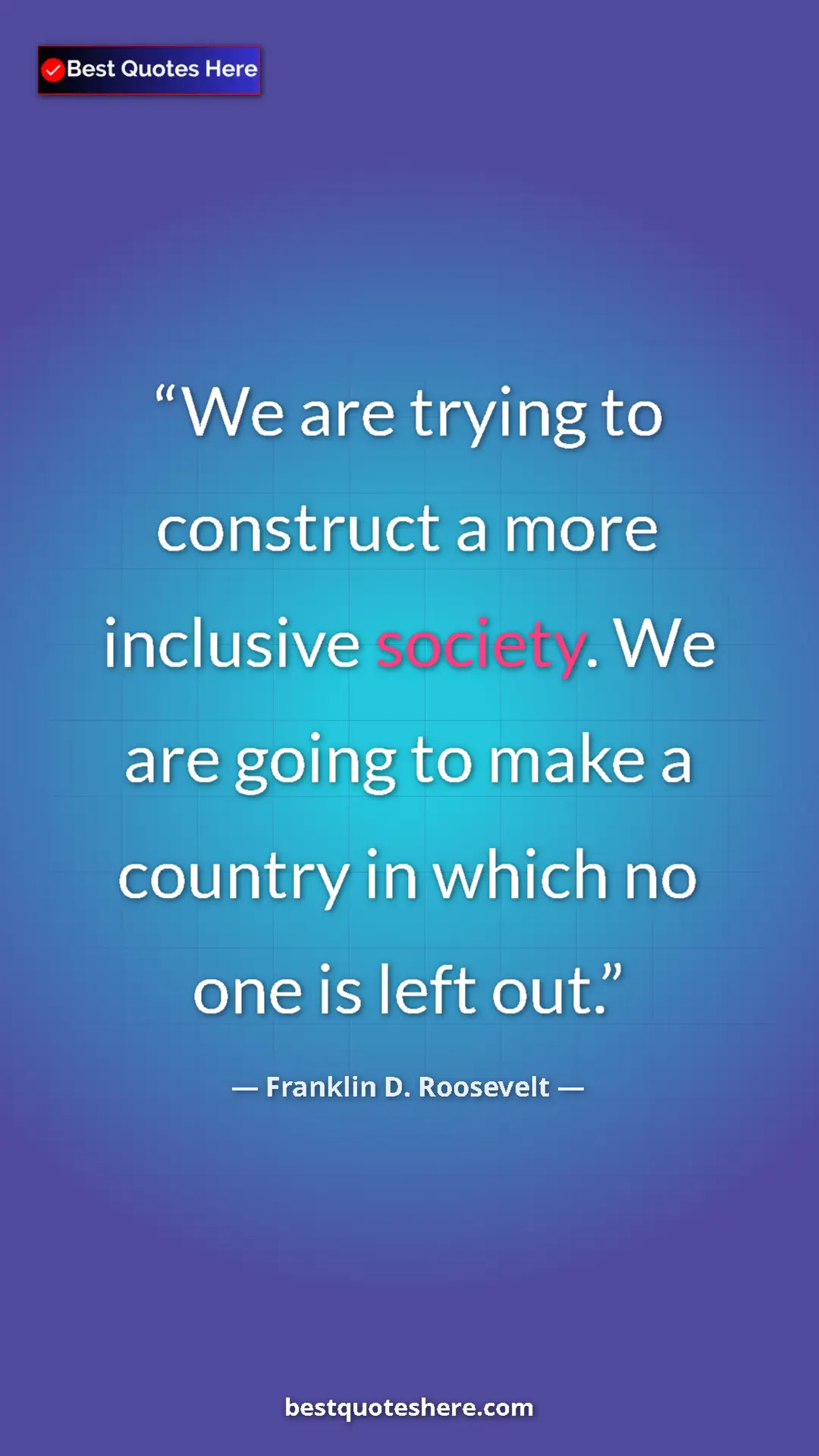 Pinterest quote poster by Franklin D. Roosevelt: "We are trying to construct a more inclusive society. We are..."