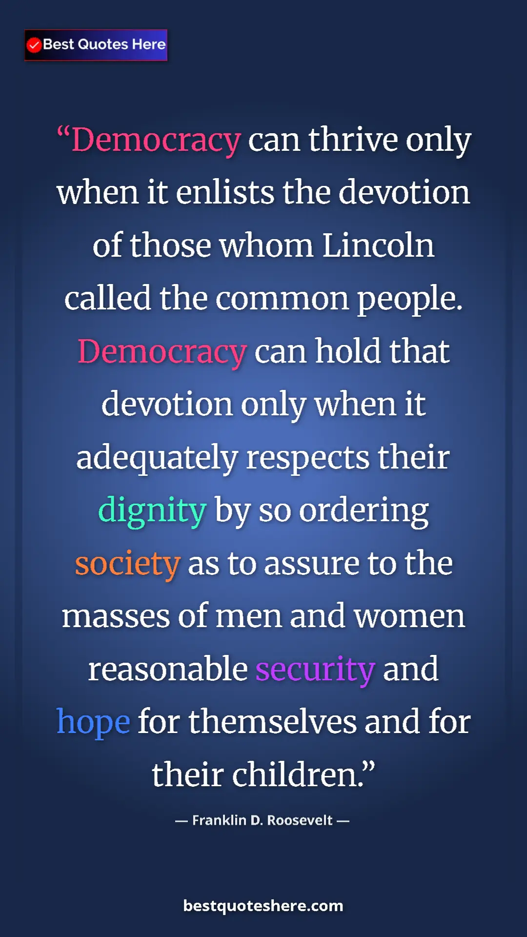 Franklin D. Roosevelt Quote Card: "Democracy can thrive only when it enlists the devotion of..." Pinterest quote poster by Franklin D. Roosevelt: "Democracy can thrive only when it enlists the devotion of..."