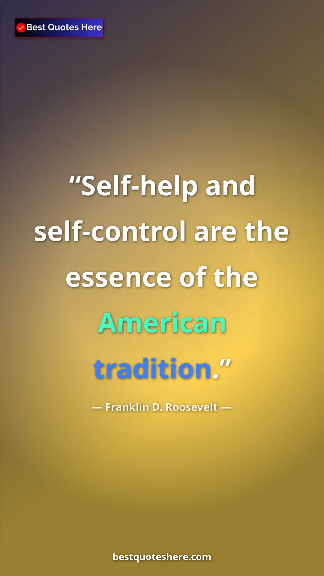 Franklin D. Roosevelt Quote Card: "Self-help and self-control are the essence of the American..." Pinterest quote poster by Franklin D. Roosevelt: "Self-help and self-control are the essence of the American..."