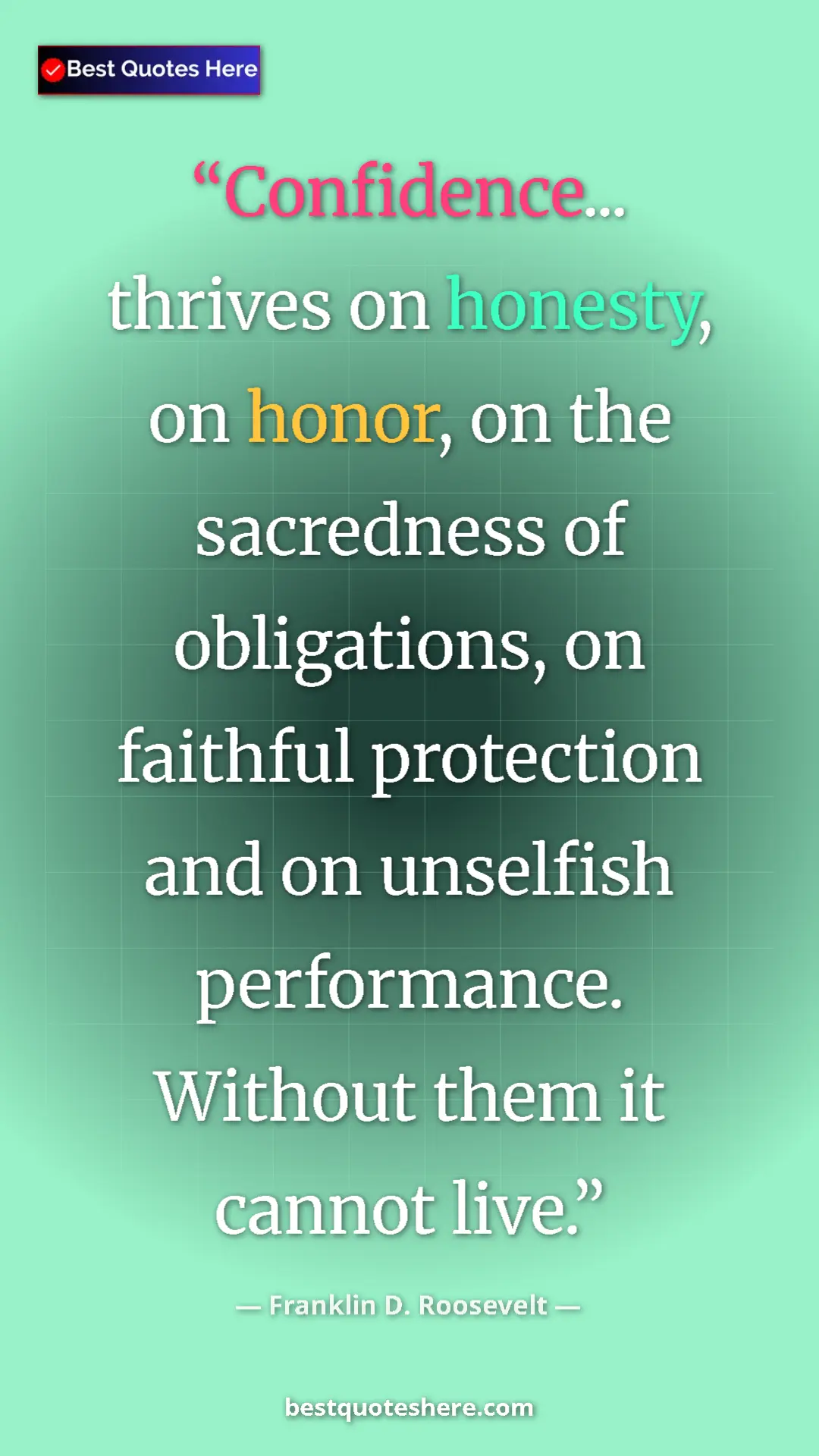Pinterest quote poster by Franklin D. Roosevelt: "Confidence... thrives on honesty, on honor, on the..."