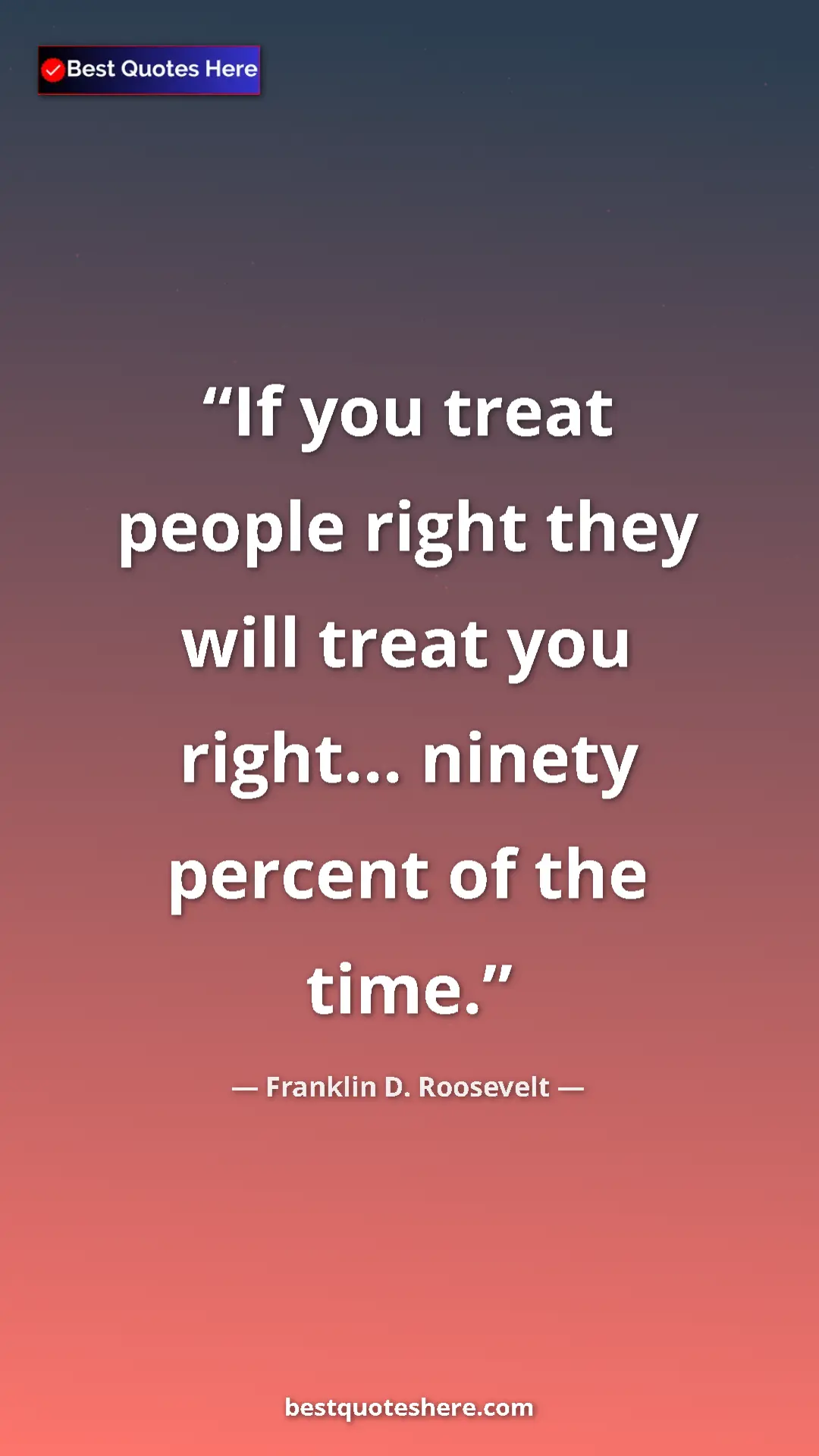 Pinterest quote poster by Franklin D. Roosevelt: "If you treat people right they will treat you right......"