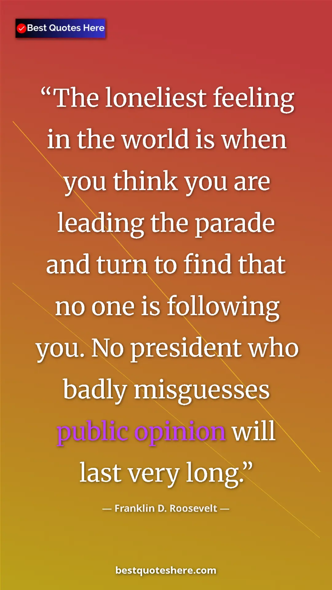 Pinterest quote poster by Franklin D. Roosevelt: "The loneliest feeling in the world is when you think you..."