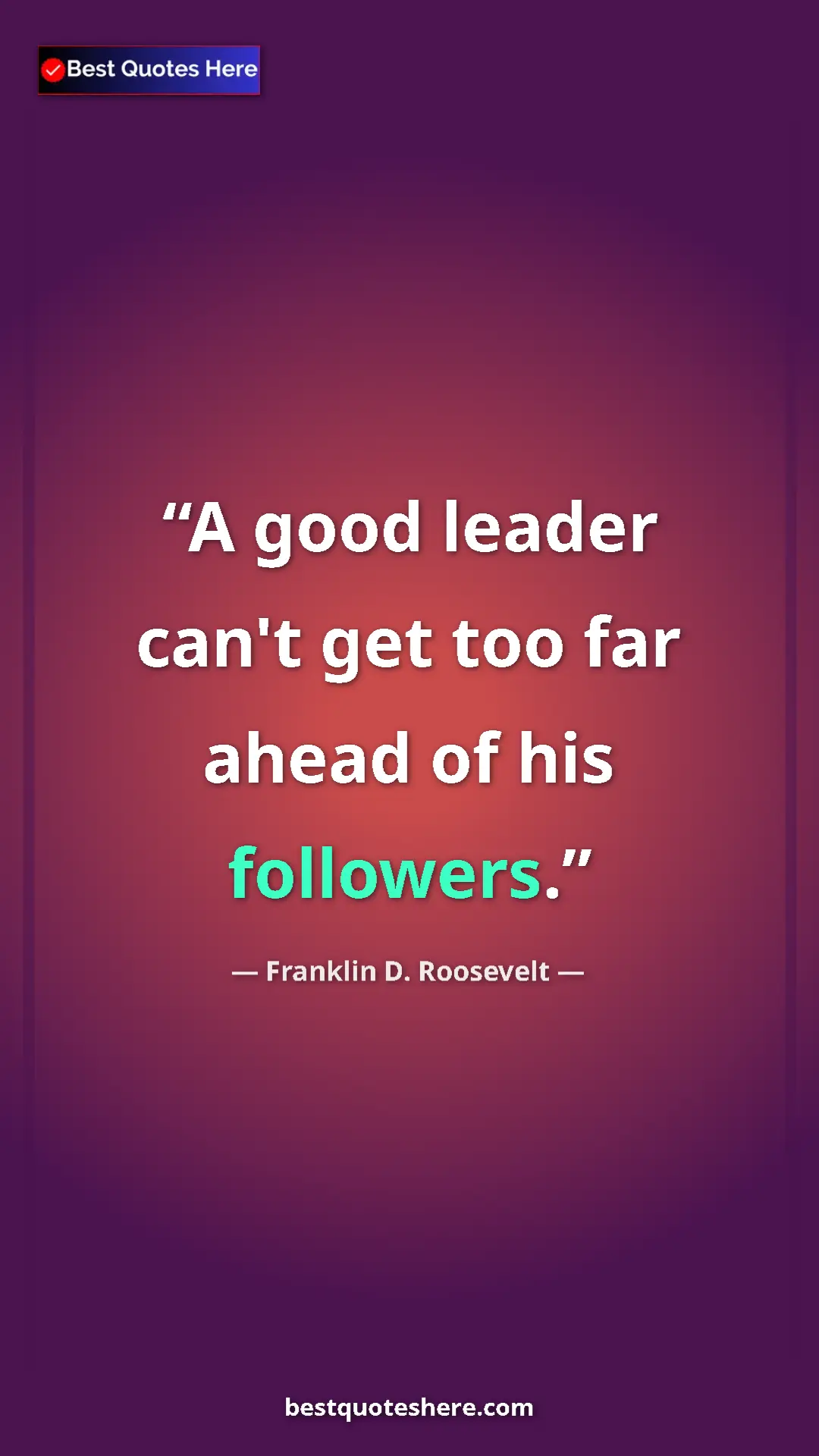 Pinterest quote poster by Franklin D. Roosevelt: "A good leader can't get too far ahead of his followers."