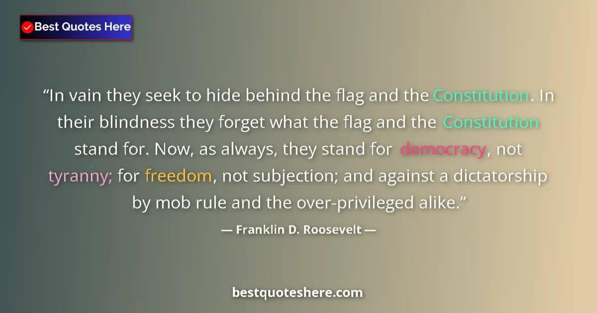 Quote by Franklin D. Roosevelt: In vain they seek to hide behind the flag and the Constitution. In their blindness they forget what ...