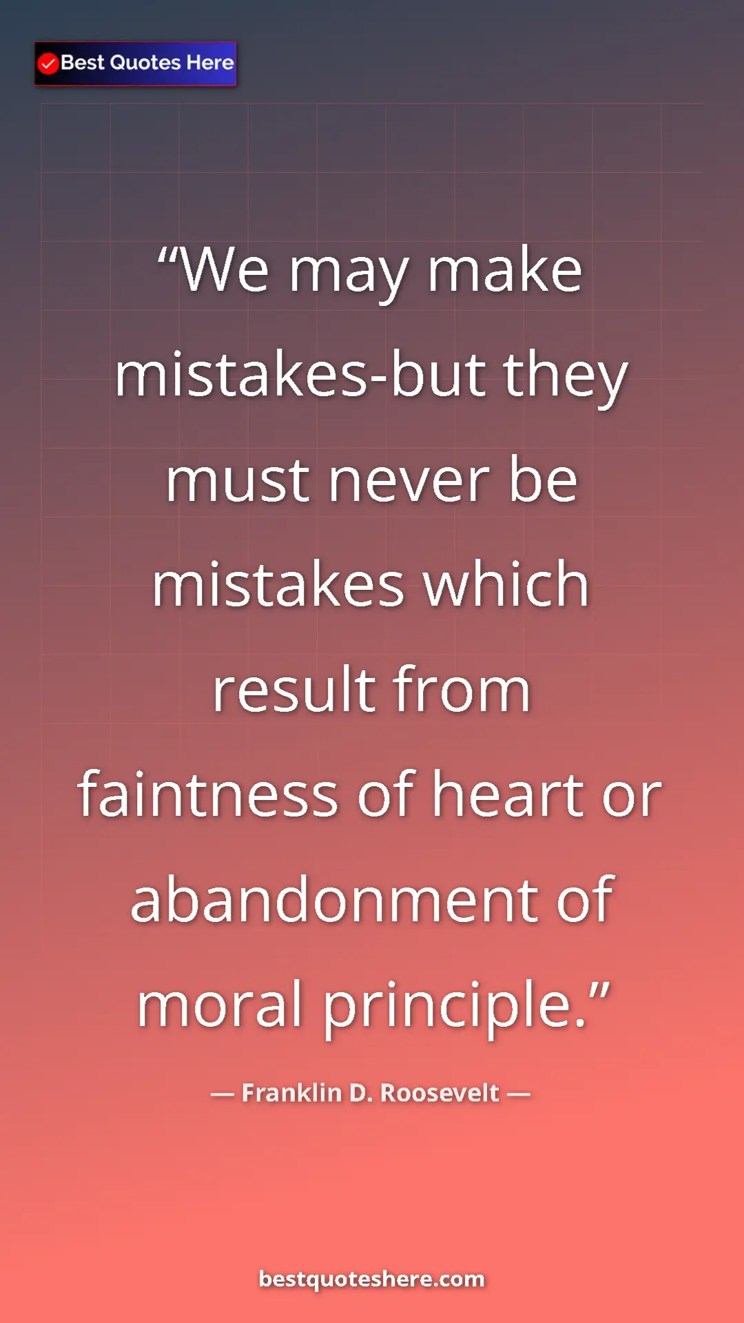 Pinterest quote poster by Franklin D. Roosevelt: "We may make mistakes-but they must never be mistakes which..."