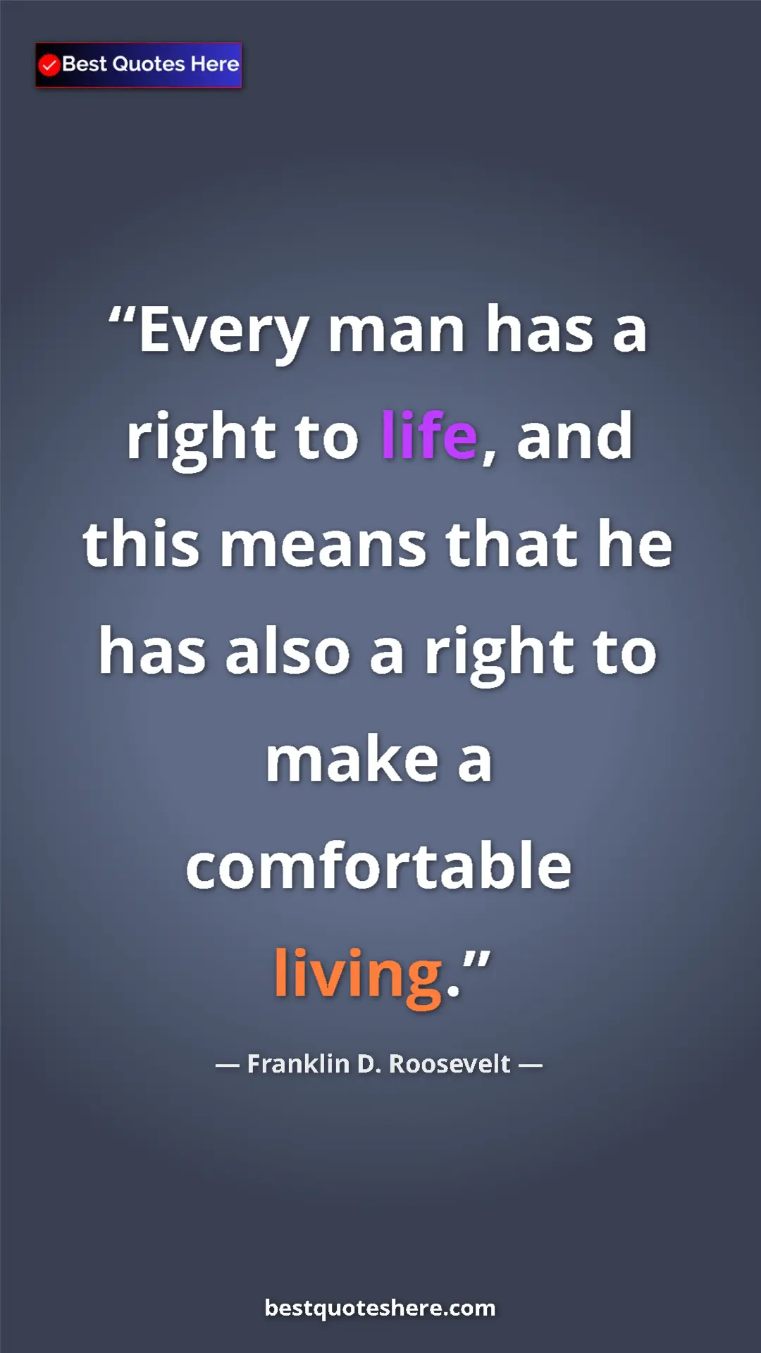 Franklin D. Roosevelt Quote Card: "Every man has a right to life, and this means that he has..." Pinterest quote poster by Franklin D. Roosevelt: "Every man has a right to life, and this means that he has..."