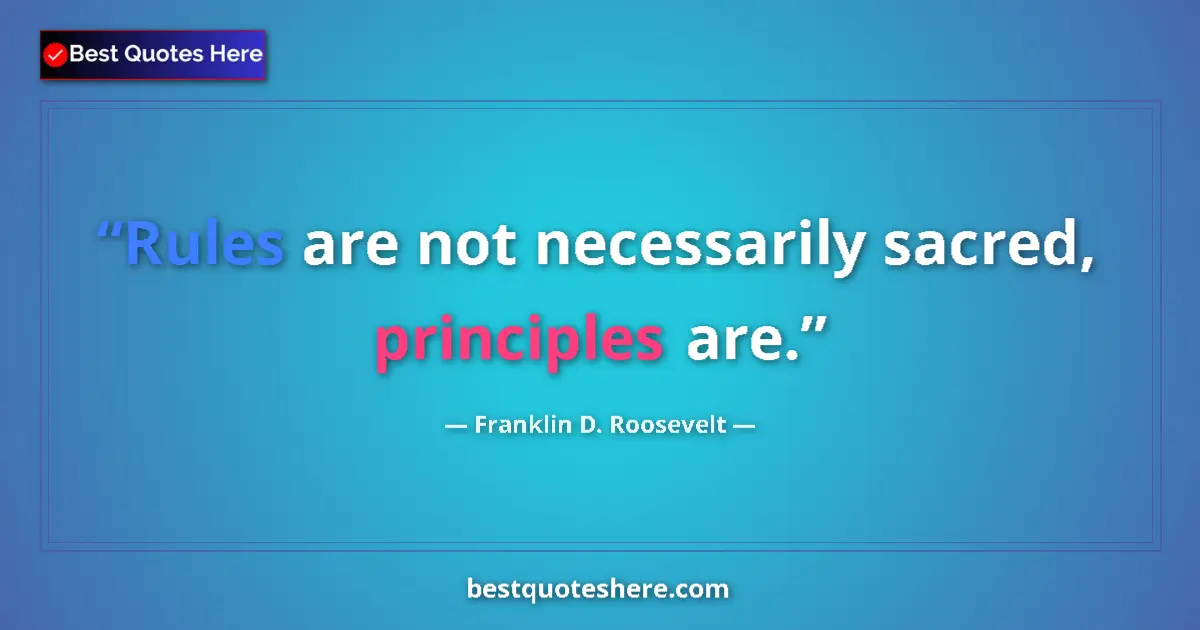 Quote by Franklin D. Roosevelt: Rules are not necessarily sacred, principles are....