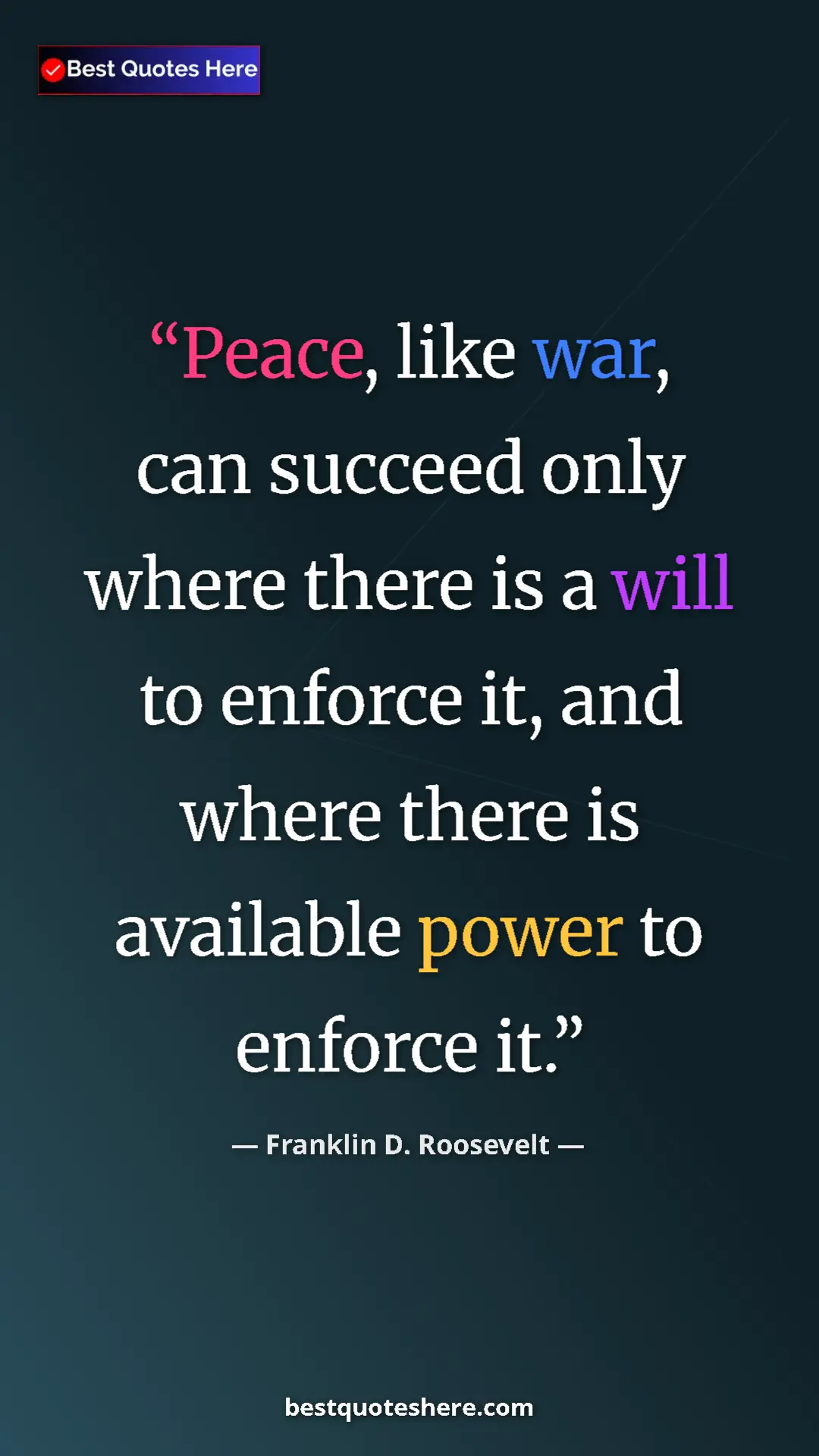 Pinterest quote poster by Franklin D. Roosevelt: "Peace, like war, can succeed only where there is a will to..."