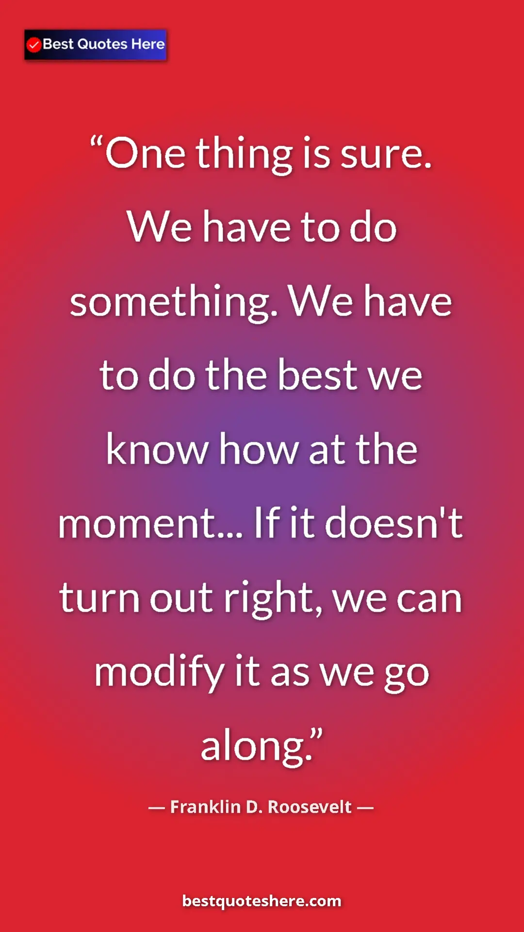 Pinterest quote poster by Franklin D. Roosevelt: "One thing is sure. We have to do something. We have to do..."