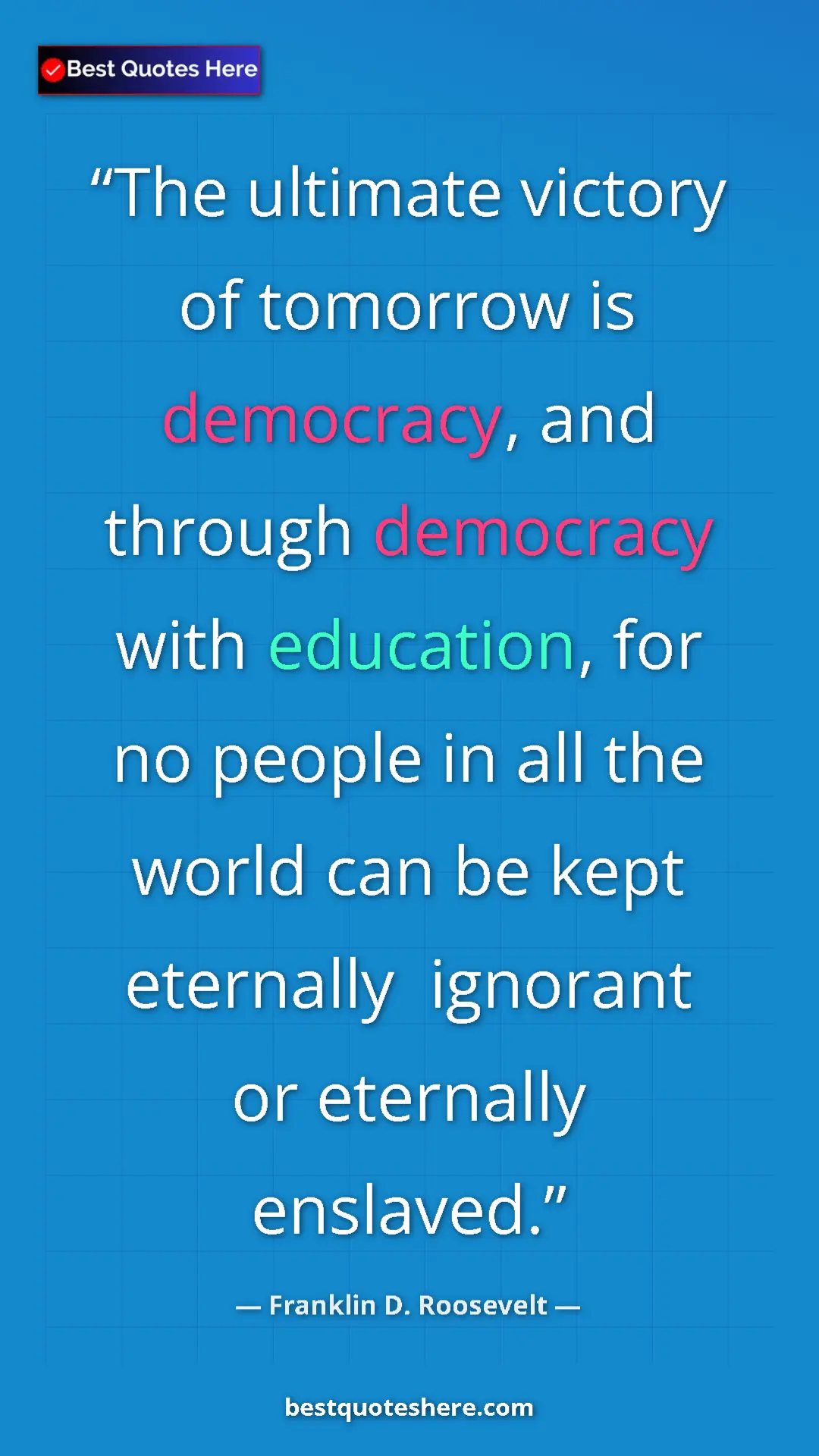 Franklin D. Roosevelt Quote Card: "The ultimate victory of tomorrow is democracy, and through..." Pinterest quote poster by Franklin D. Roosevelt: "The ultimate victory of tomorrow is democracy, and through..."