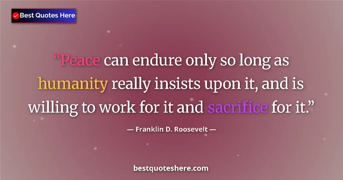 Quote by Franklin D. Roosevelt: Peace can endure only so long as humanity really i