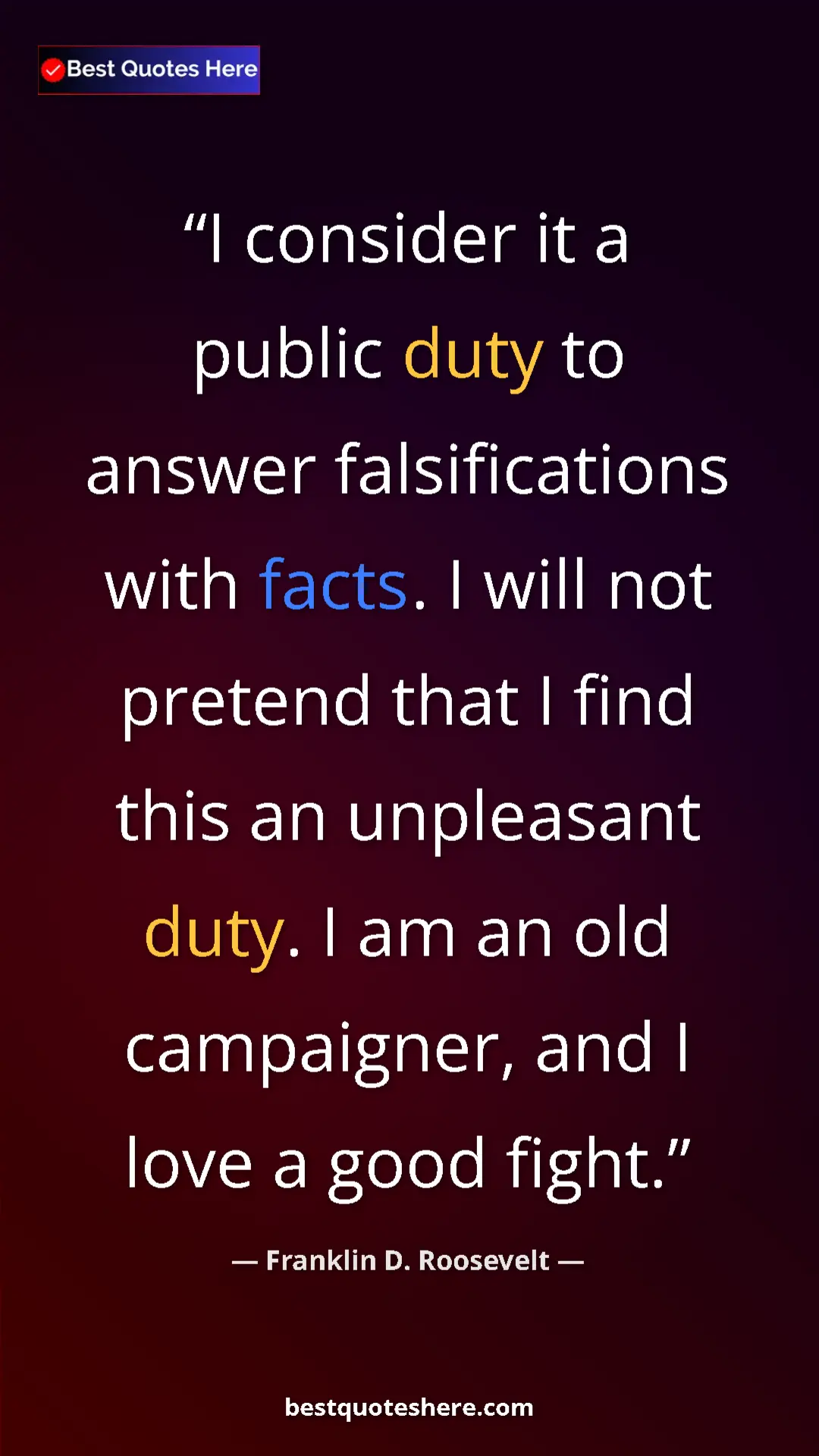 Pinterest quote poster by Franklin D. Roosevelt: "I consider it a public duty to answer falsifications with..."