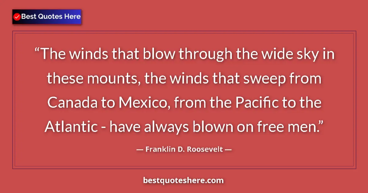 Quote by Franklin D. Roosevelt: The winds that blow through the wide sky in these mounts, the winds that sweep from Canada to Mexico...