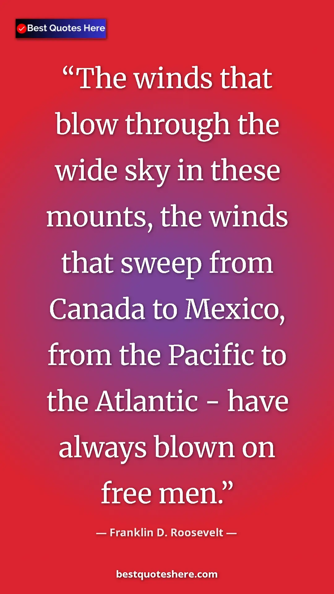 Pinterest quote poster by Franklin D. Roosevelt: "The winds that blow through the wide sky in these mounts,..."