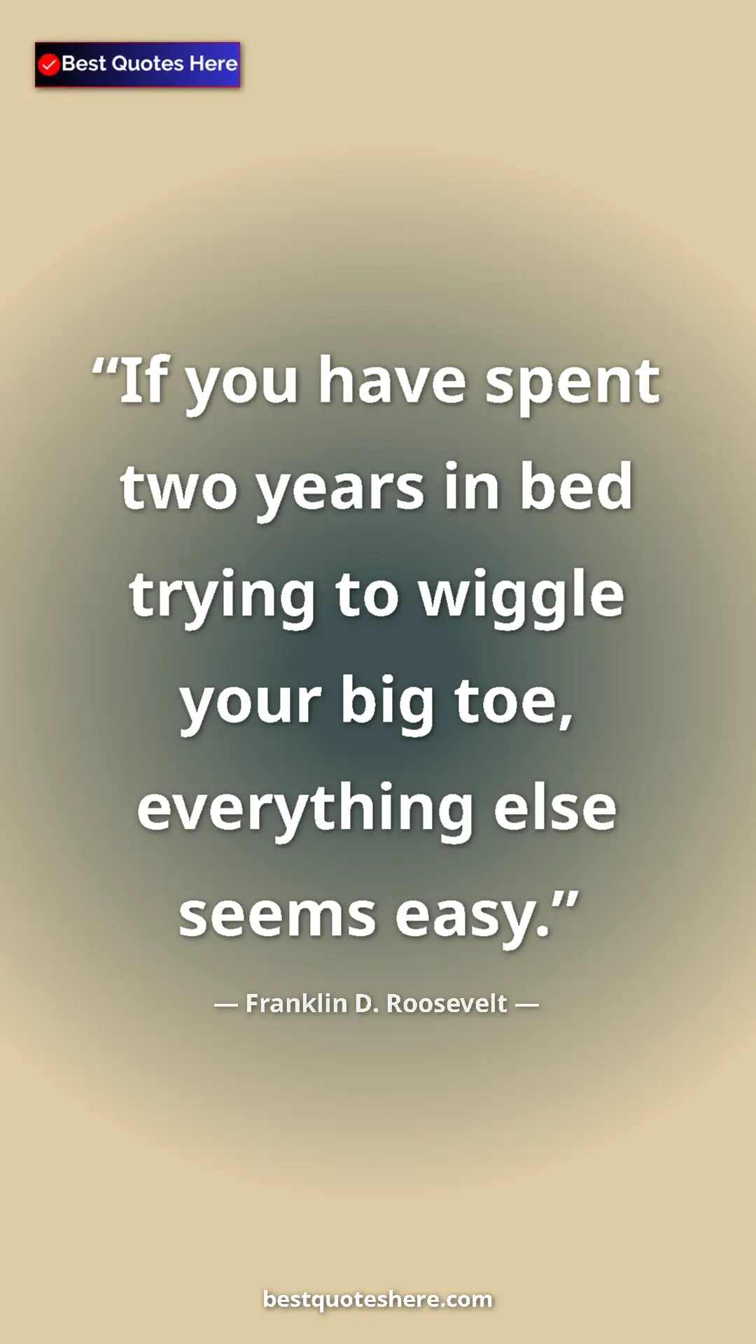 Pinterest quote poster by Franklin D. Roosevelt: "If you have spent two years in bed trying to wiggle your..."