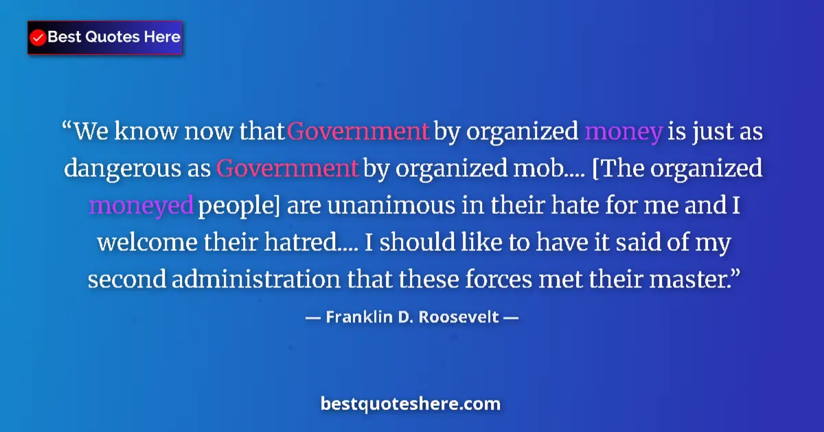 Quote by Franklin D. Roosevelt: We know now that Government by organized money is