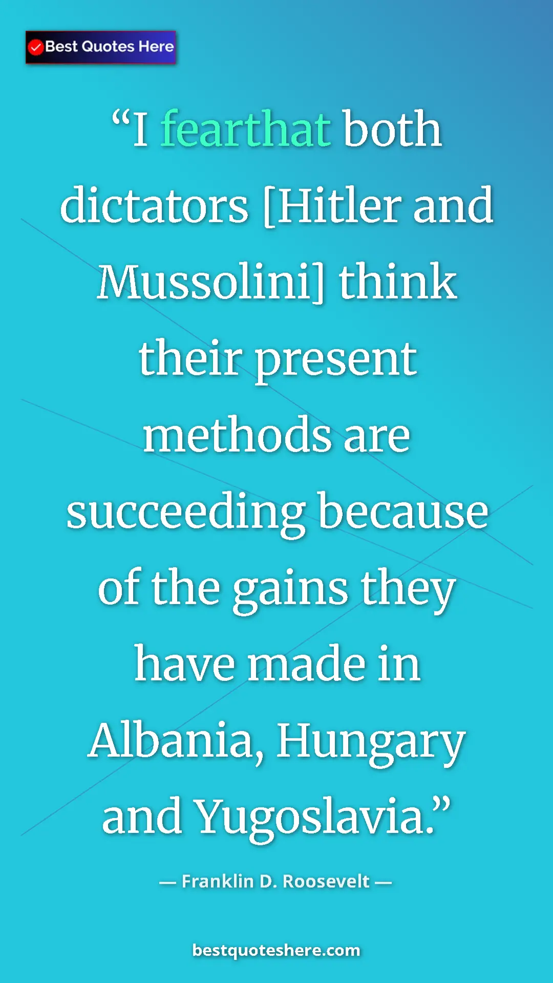 Pinterest quote poster by Franklin D. Roosevelt: "I fearthat both dictators [Hitler and Mussolini] think..."